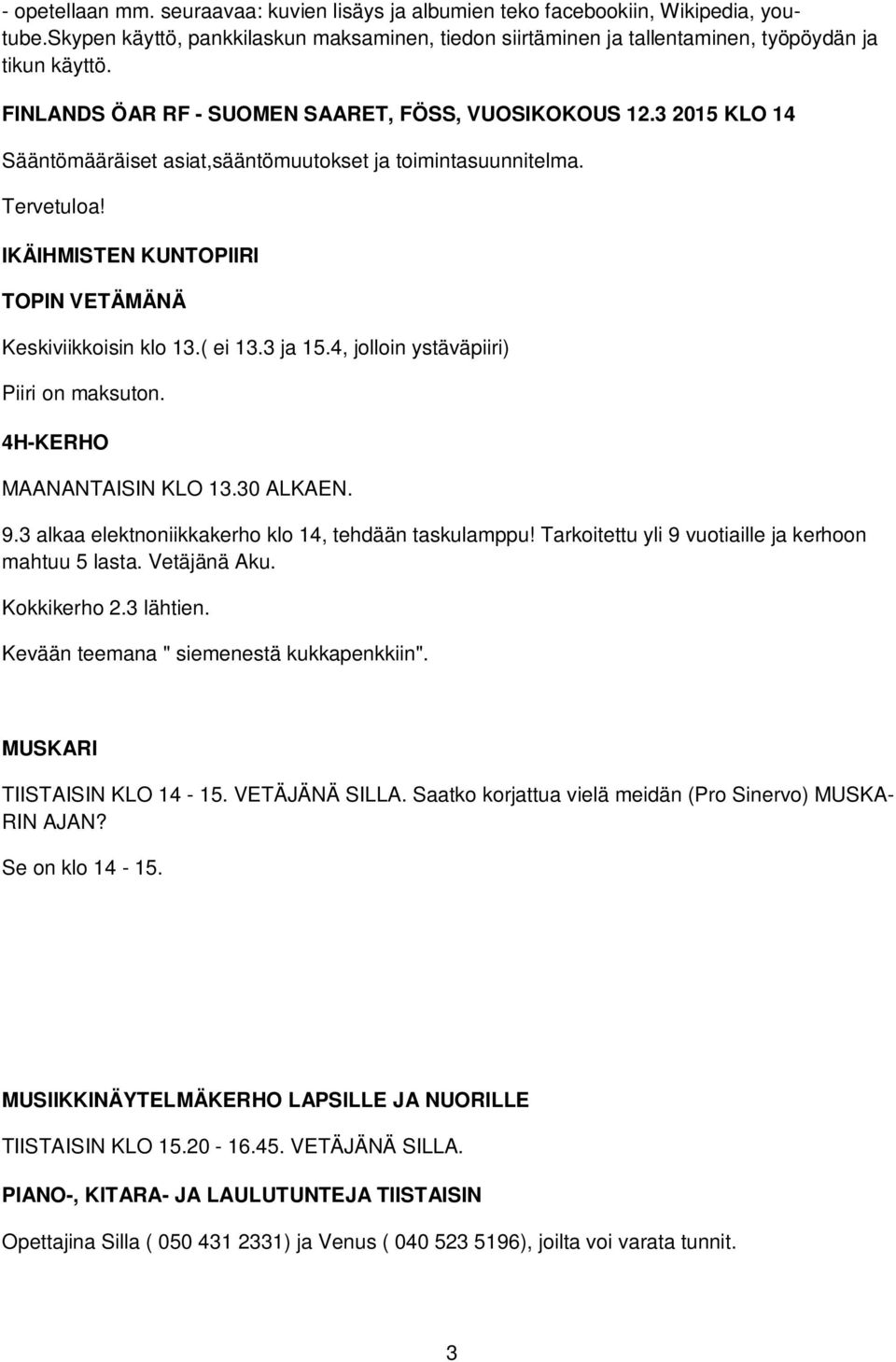 IKÄIHMISTEN KUNTOPIIRI TOPIN VETÄMÄNÄ Keskiviikkoisin klo 13.( ei 13.3 ja 15.4, jolloin ystäväpiiri) Piiri on maksuton. 4H-KERHO MAANANTAISIN KLO 13.30 ALKAEN. 9.