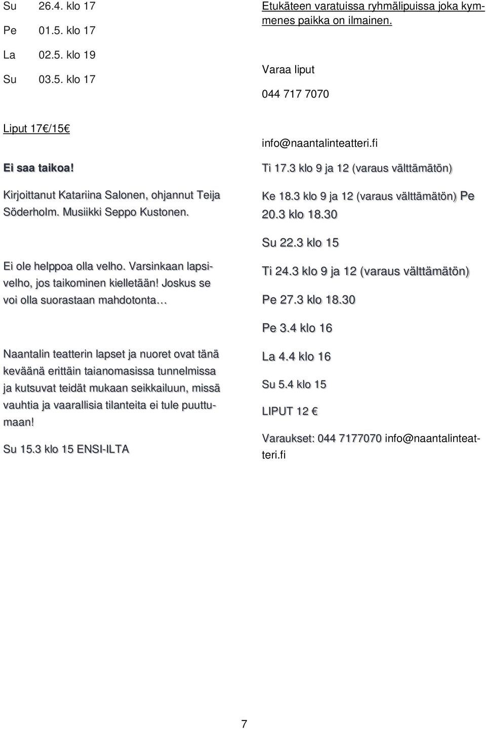 3 klo 18.30 Su 22.3 klo 15 Ei ole helppoa olla velho. Varsinkaan lapsivelho, jos taikominen kielletään! Joskus se voi olla suorastaan mahdotonta Ti 24.3 klo 9 ja 12 (varaus välttämätön) Pe 27.