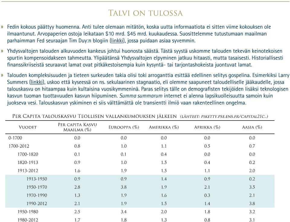 Tästä syystä uskomme talouden tekevän keinotekoisen spurtin kompensoidakseen tahmeutta. Ylipäätänsä Yhdysvaltojen elpyminen jatkuu hitaasti, mutta tasaisesti.