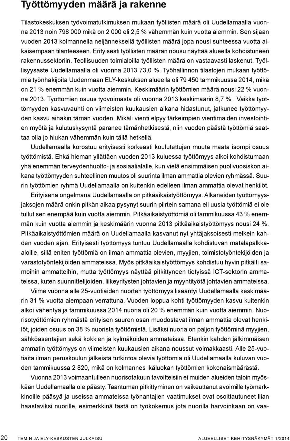 Erityisesti työllisten määrän nousu näyttää alueella kohdistuneen rakennussektoriin. Teollisuuden toimialoilla työllisten määrä on vastaavasti laskenut.