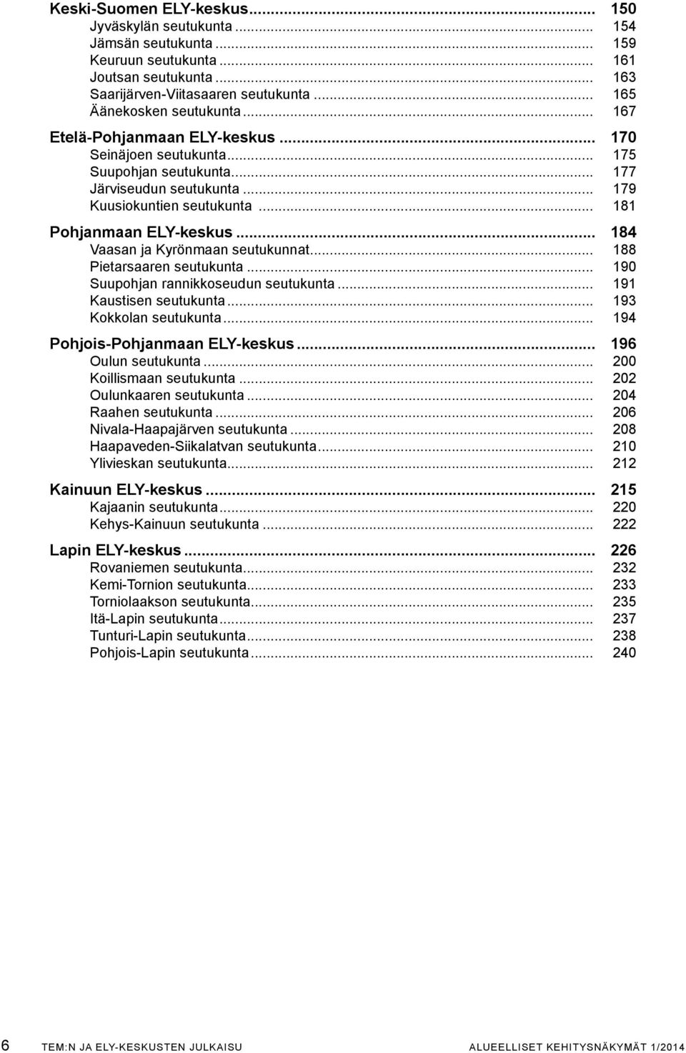 .. 184 Vaasan ja Kyrönmaan seutukunnat... 188 Pietarsaaren seutukunta... 190 Suupohjan rannikkoseudun seutukunta... 191 Kaustisen seutukunta... 193 Kokkolan seutukunta.