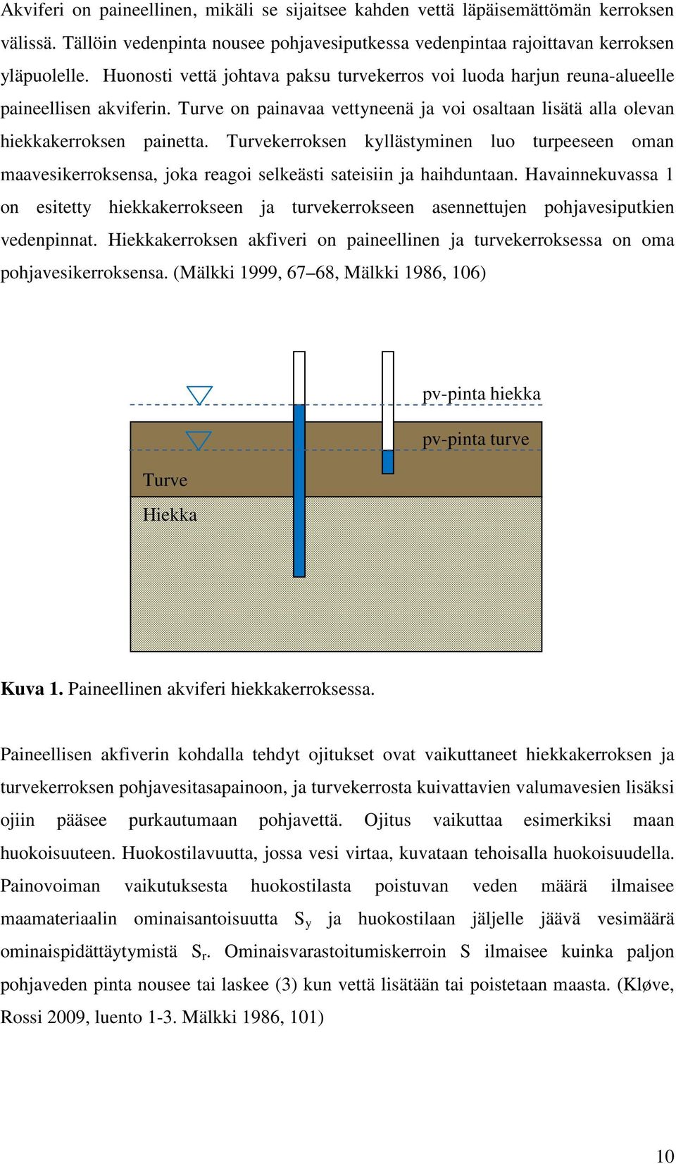 Turvekerroksen kyllästyminen luo turpeeseen oman maavesikerroksensa, joka reagoi selkeästi sateisiin ja haihduntaan.