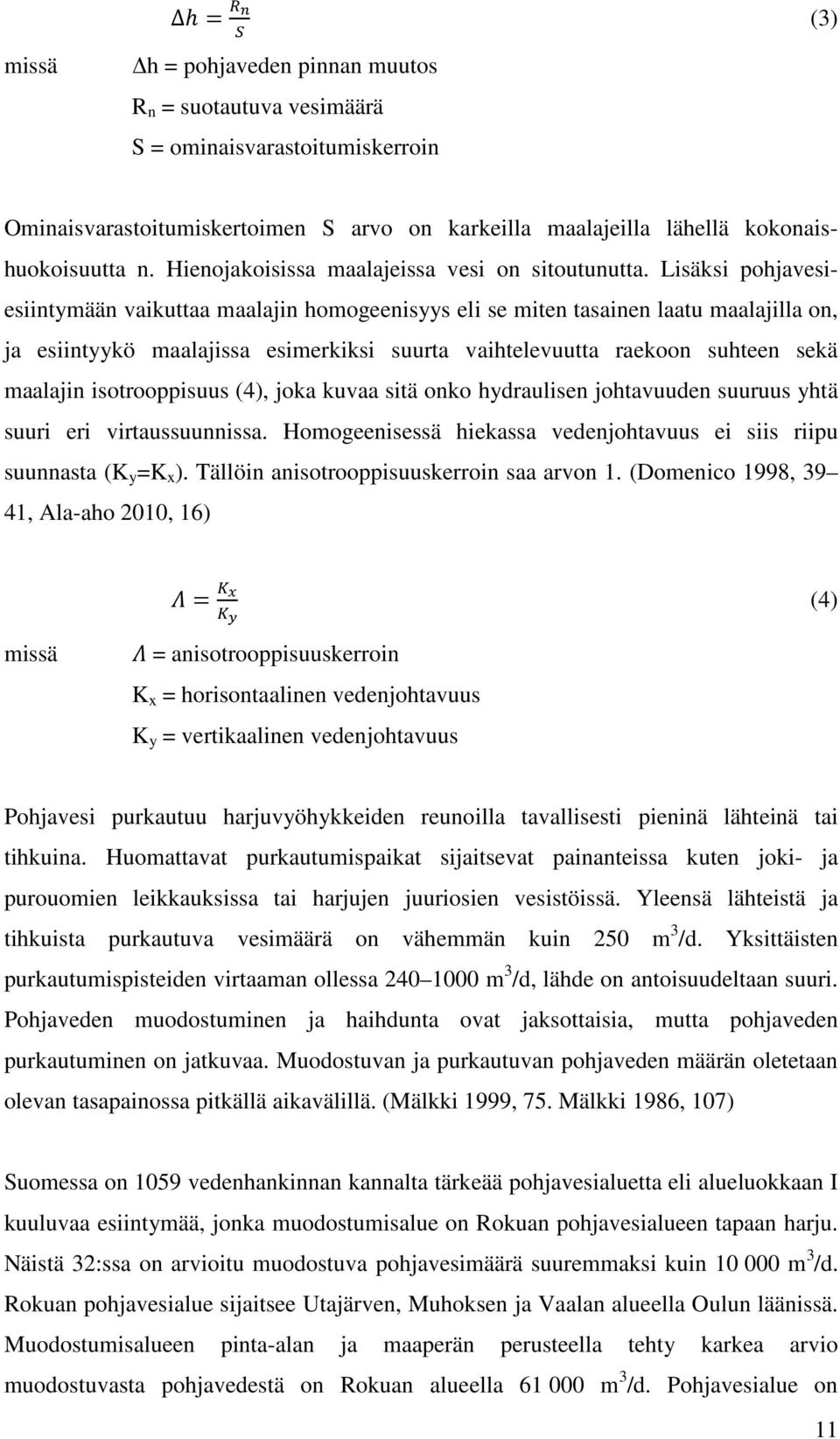 Lisäksi pohjavesiesiintymään vaikuttaa maalajin homogeenisyys eli se miten tasainen laatu maalajilla on, ja esiintyykö maalajissa esimerkiksi suurta vaihtelevuutta raekoon suhteen sekä maalajin