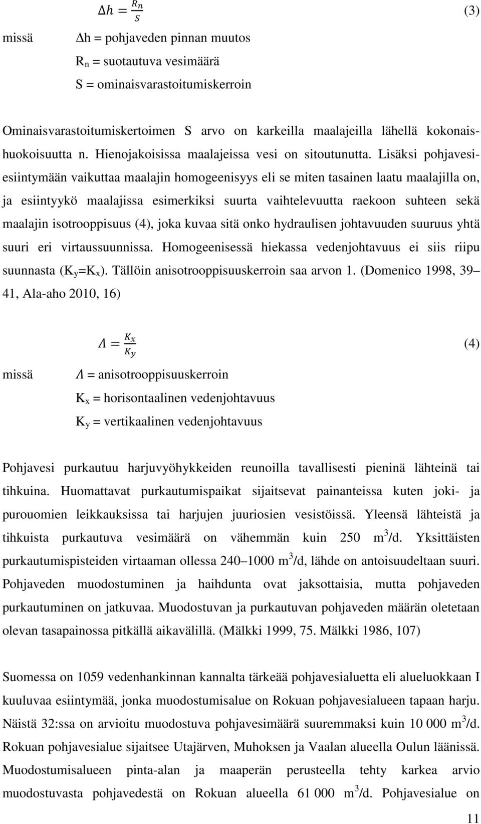 Lisäksi pohjavesiesiintymään vaikuttaa maalajin homogeenisyys eli se miten tasainen laatu maalajilla on, ja esiintyykö maalajissa esimerkiksi suurta vaihtelevuutta raekoon suhteen sekä maalajin