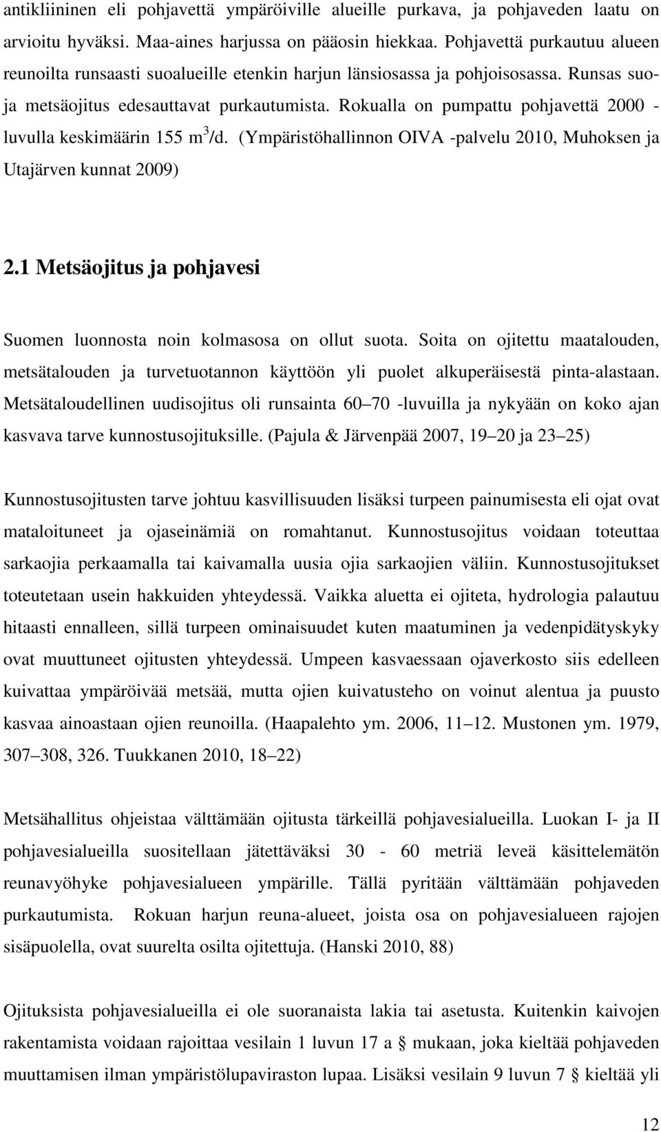 Rokualla on pumpattu pohjavettä 2000 - luvulla keskimäärin 155 m 3 /d. (Ympäristöhallinnon OIVA -palvelu 2010, Muhoksen ja Utajärven kunnat 2009) 2.