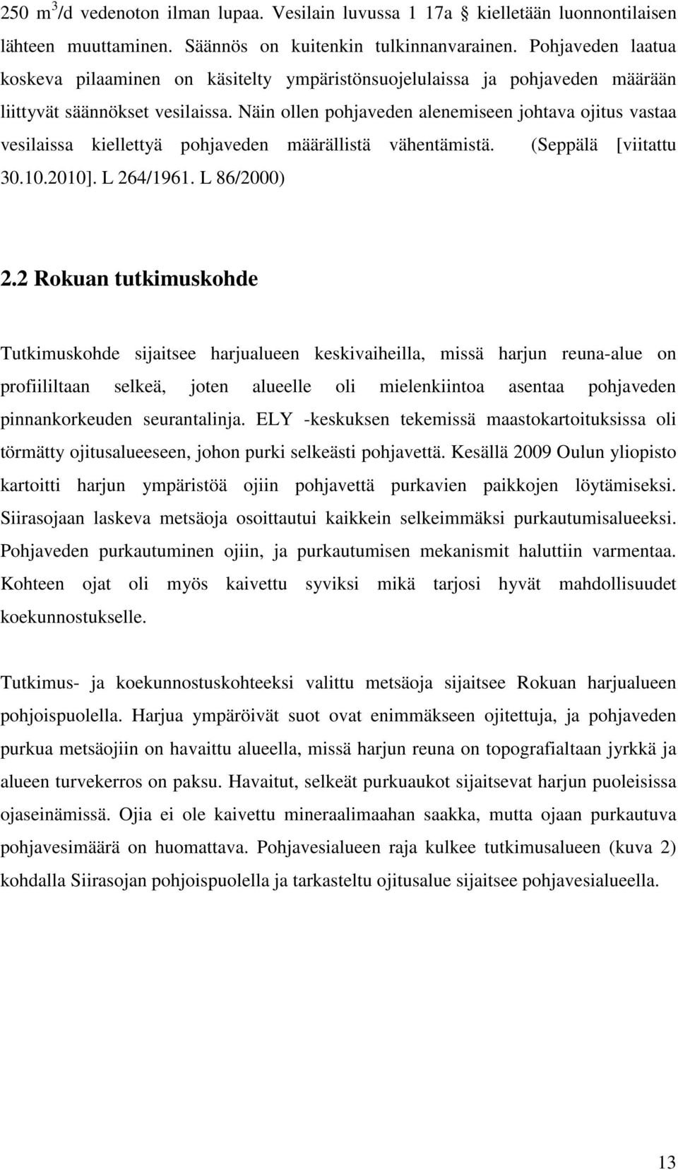 Näin ollen pohjaveden alenemiseen johtava ojitus vastaa vesilaissa kiellettyä pohjaveden määrällistä vähentämistä. (Seppälä [viitattu 30.10.2010]. L 264/1961. L 86/2000) 2.