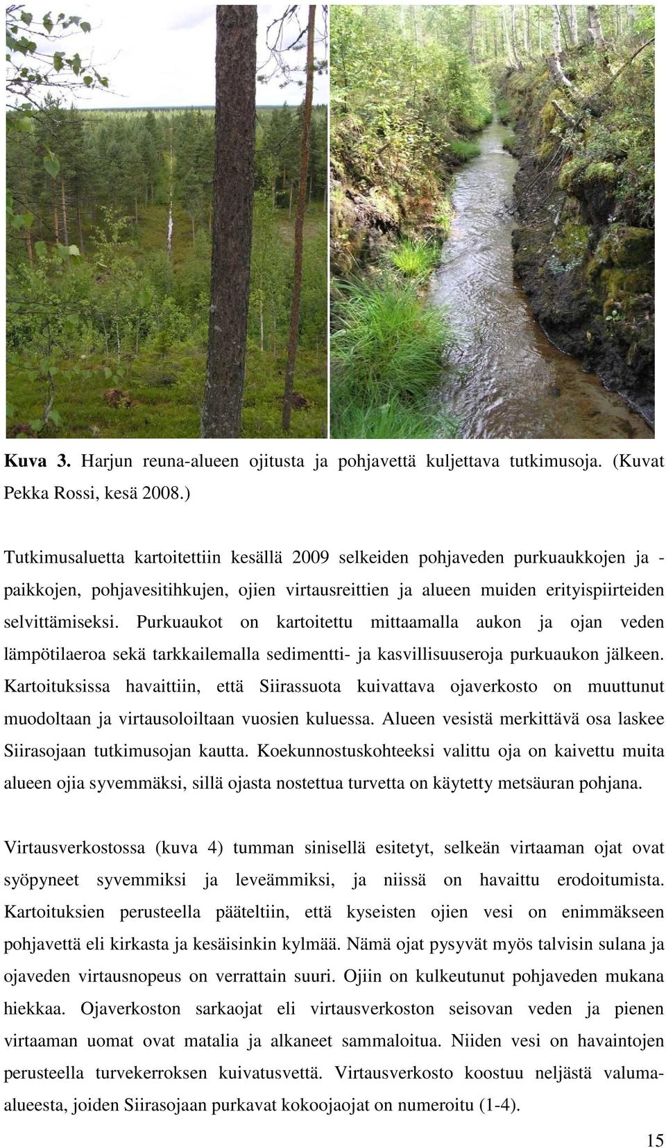 Purkuaukot on kartoitettu mittaamalla aukon ja ojan veden lämpötilaeroa sekä tarkkailemalla sedimentti- ja kasvillisuuseroja purkuaukon jälkeen.