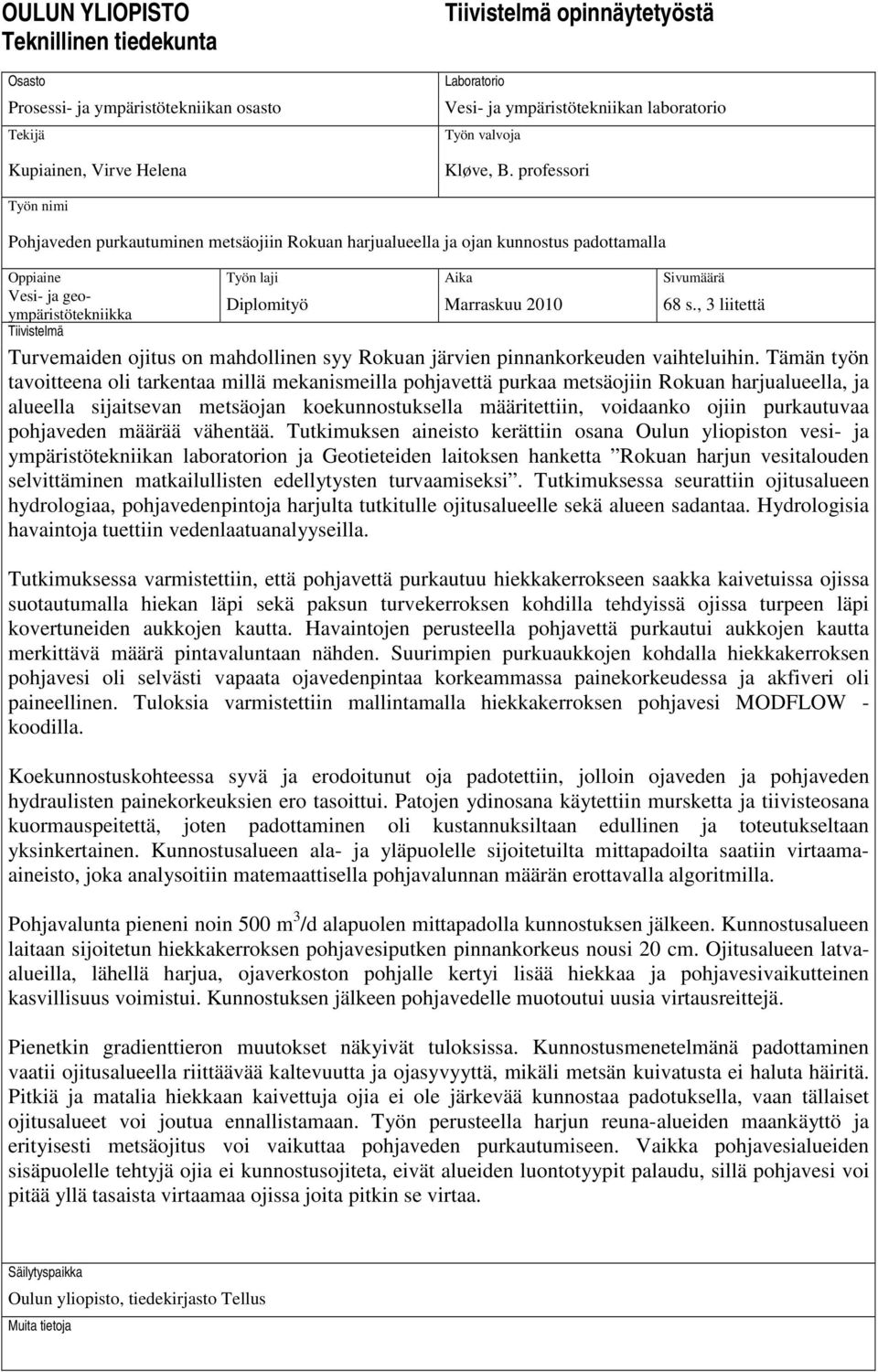 professori Työn nimi Pohjaveden purkautuminen metsäojiin Rokuan harjualueella ja ojan kunnostus padottamalla Oppiaine Työn laji Aika Sivumäärä Vesi- ja geoympäristötekniikka Diplomityö Marraskuu 2010