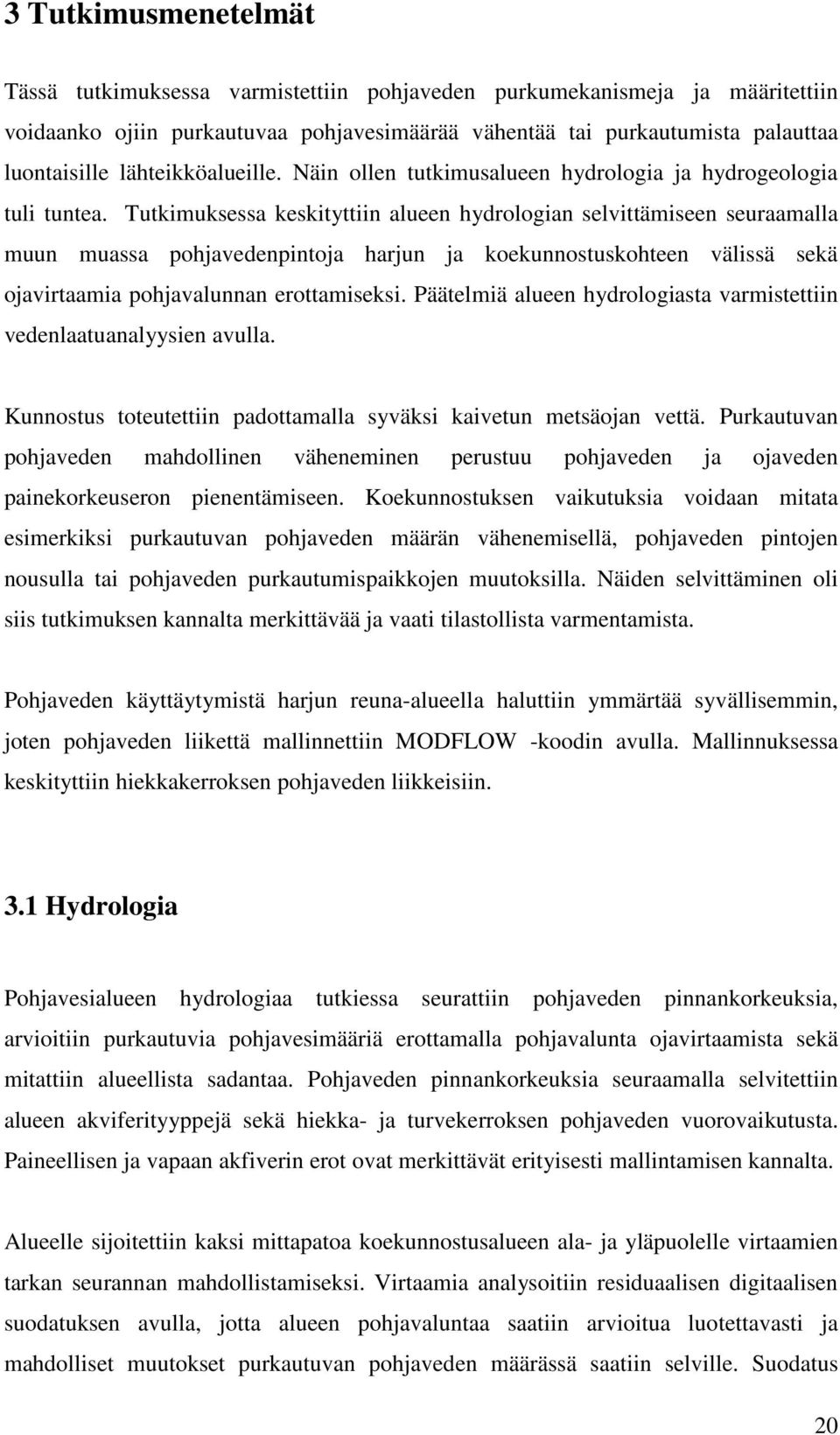 Tutkimuksessa keskityttiin alueen hydrologian selvittämiseen seuraamalla muun muassa pohjavedenpintoja harjun ja koekunnostuskohteen välissä sekä ojavirtaamia pohjavalunnan erottamiseksi.