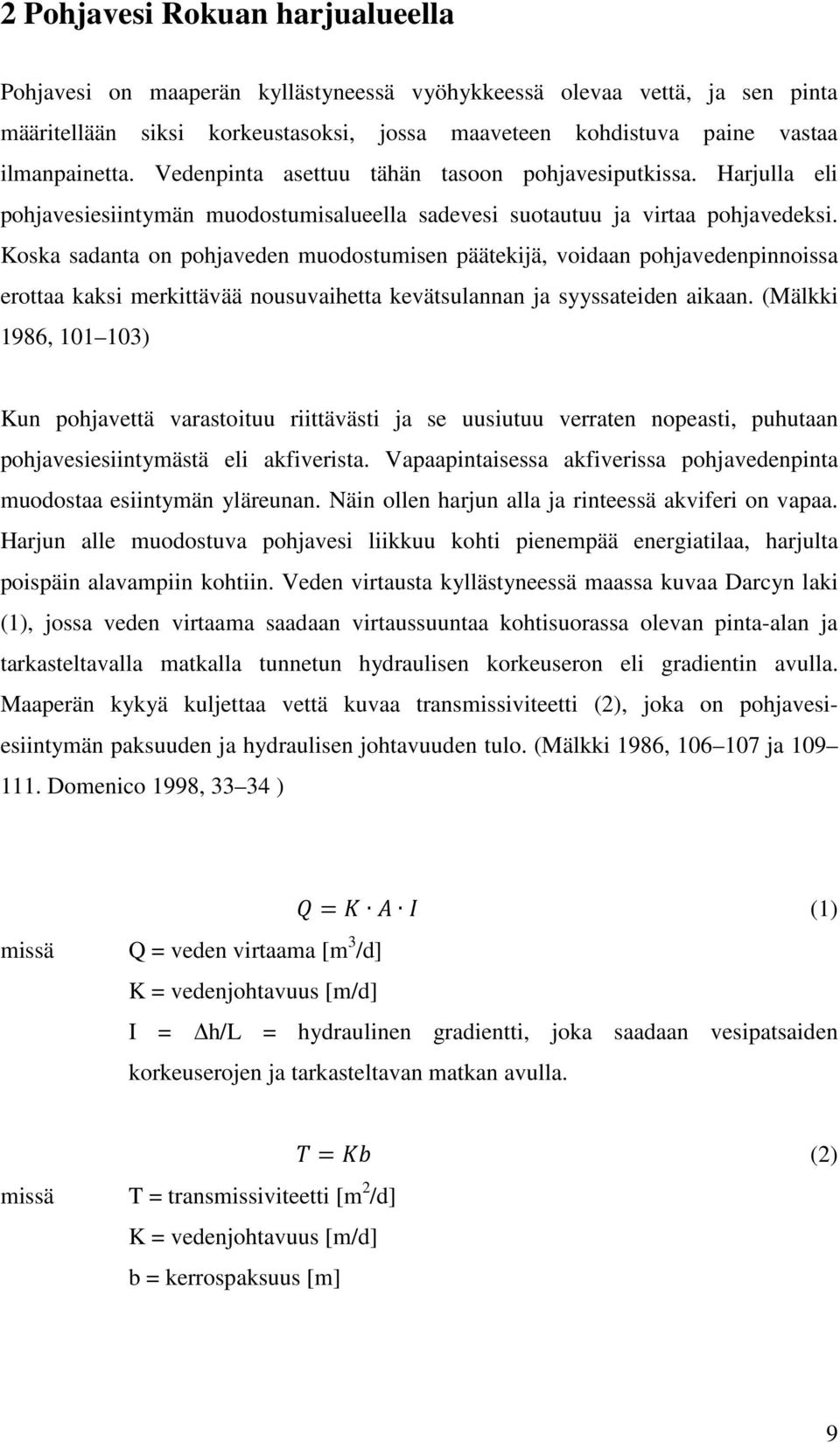 Koska sadanta on pohjaveden muodostumisen päätekijä, voidaan pohjavedenpinnoissa erottaa kaksi merkittävää nousuvaihetta kevätsulannan ja syyssateiden aikaan.