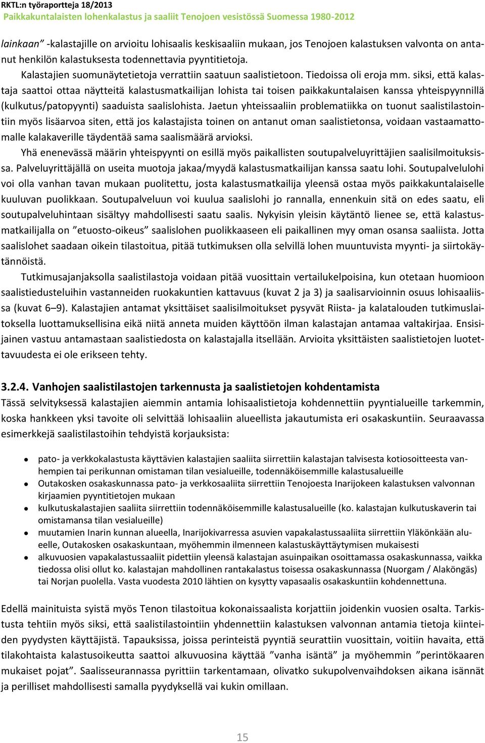 siksi, että kalastaja saattoi ottaa näytteitä kalastusmatkailijan lohista tai toisen paikkakuntalaisen kanssa yhteispyynnillä (kulkutus/patopyynti) saaduista saalislohista.