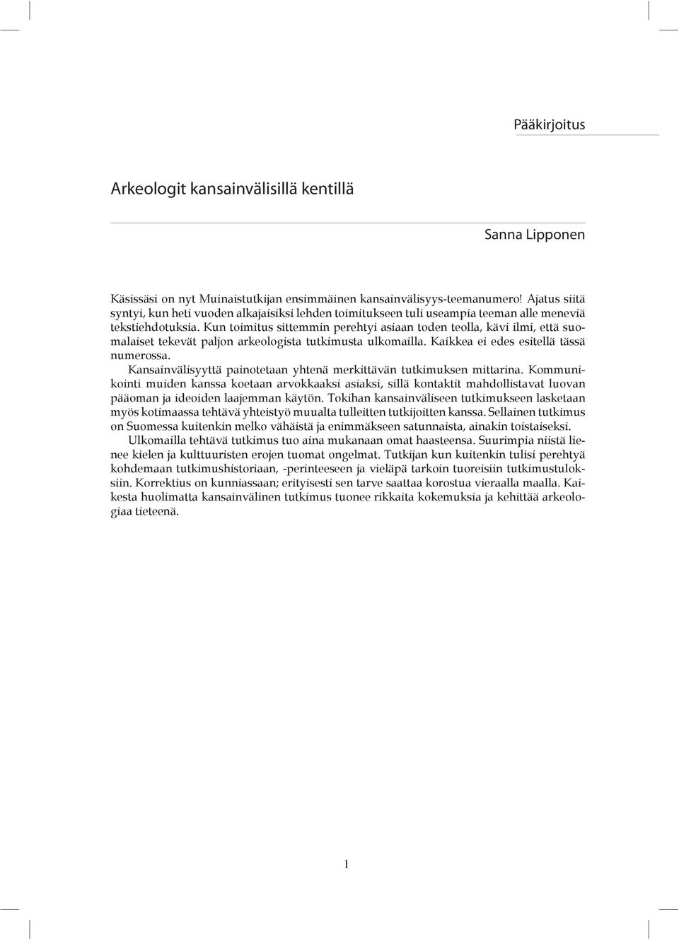 Kun toimitus sittemmin perehtyi asiaan toden teolla, kävi ilmi, että suomalaiset tekevät paljon arkeologista tutkimusta ulkomailla. Kaikkea ei edes esitellä tässä numerossa.