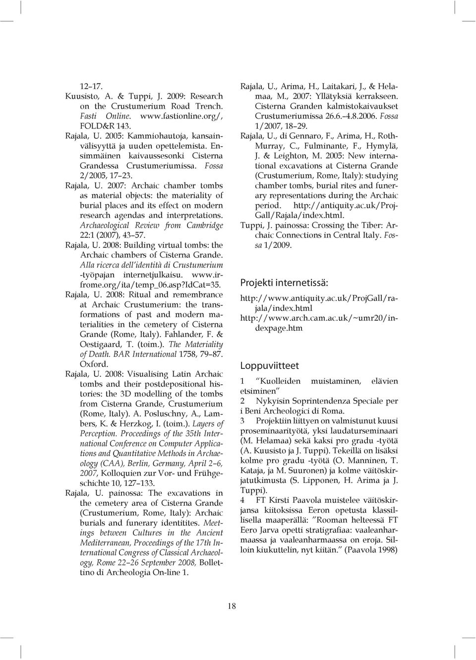 2007: Archaic chamber tombs as material objects: the materiality of burial places and its effect on modern research agendas and interpretations.