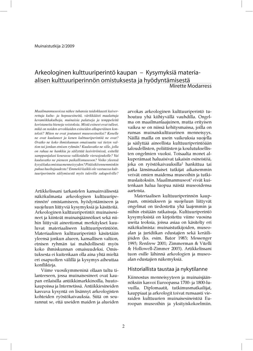 Mistä esineet ovat tulleet, mikä on noiden arvokkaiden esineiden alkuperäinen konteksti? Miten ne ovat joutuneet museoesineiksi? Kenelle ne ovat kuuluneet ja kenen kulttuuriperintöä ne ovat?