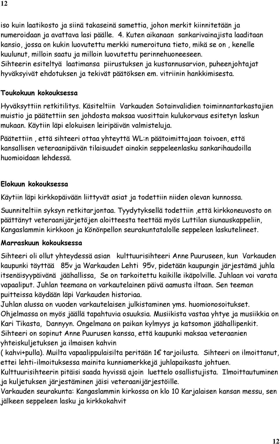 Sihteerin esiteltyä laatimansa piirustuksen ja kustannusarvion, puheenjohtajat hyväksyivät ehdotuksen ja tekivät päätöksen em. vitriinin hankkimisesta. Toukokuun kokouksessa Hyväksyttiin retkitilitys.