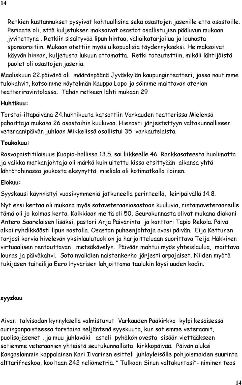 Retki toteutettiin, mikäli lähtijöistä puolet oli osastojen jäseniä. Maaliskuun 22.