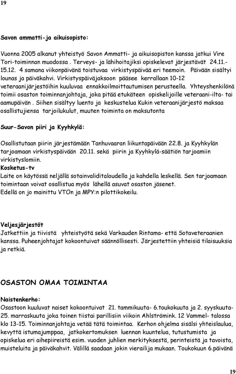 Virkistyspäiväjaksoon pääsee kerrallaan 10-12 veteraanijärjestöihin kuuluvaa ennakkoilmoittautumisen perusteella.