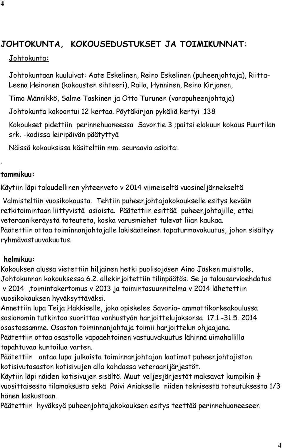 Otto Turunen (varapuheenjohtaja) Johtokunta kokoontui 12 kertaa. Pöytäkirjan pykäliä kertyi 138 Kokoukset pidettiin perinnehuoneessa Savontie 3 ;paitsi elokuun kokous Puurtilan srk.