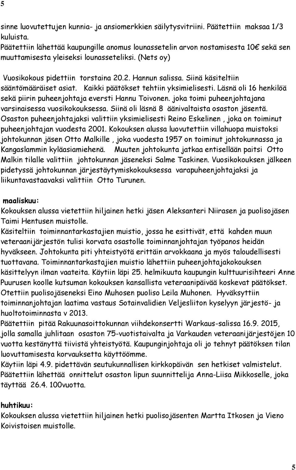 Siinä käsiteltiin sääntömääräiset asiat. Kaikki päätökset tehtiin yksimielisesti. Läsnä oli 16 henkilöä sekä piirin puheenjohtaja eversti Hannu Toivonen.