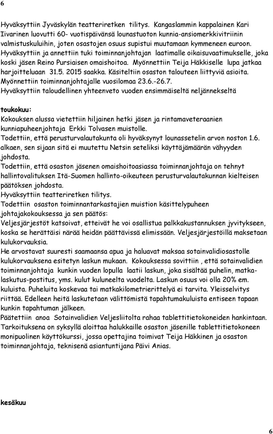 Hyväksyttiin ja annettiin tuki toiminnanjohtajan laatimalle oikaisuvaatimukselle, joka koski jäsen Reino Pursiaisen omaishoitoa. Myönnettiin Teija Häkkiselle lupa jatkaa harjoitteluaan 31.5.