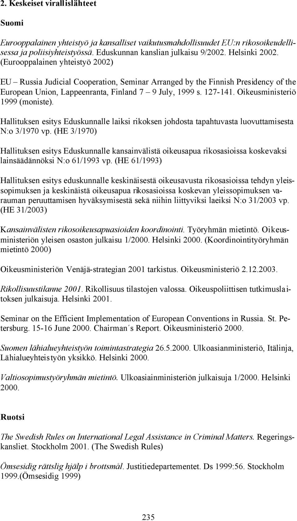 Oikeusministeriö 1999 (moniste). Hallituksen esitys Eduskunnalle laiksi rikoksen johdosta tapahtuvasta luovuttamisesta N:o 3/1970 vp.