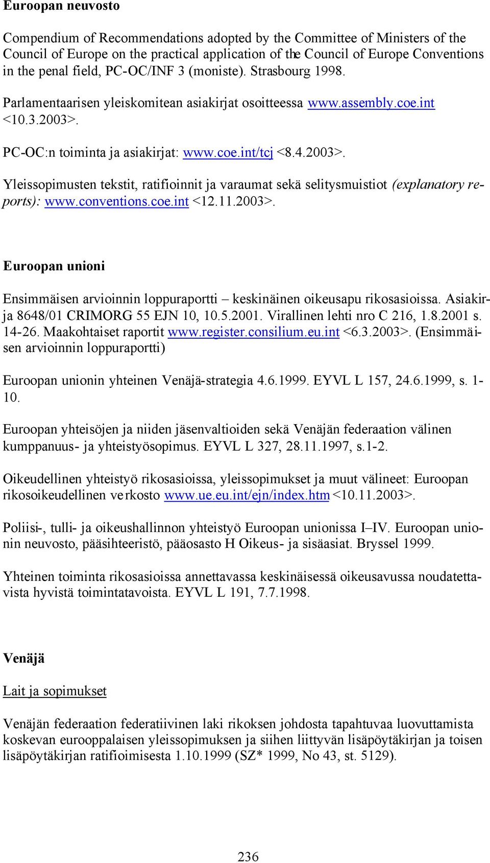 PC-OC:n toiminta ja asiakirjat: www.coe.int/tcj <8.4.2003>. Yleissopimusten tekstit, ratifioinnit ja varaumat sekä selitysmuistiot (explanatory reports): www.conventions.coe.int <12.11.2003>. Euroopan unioni Ensimmäisen arvioinnin loppuraportti keskinäinen oikeusapu rikosasioissa.