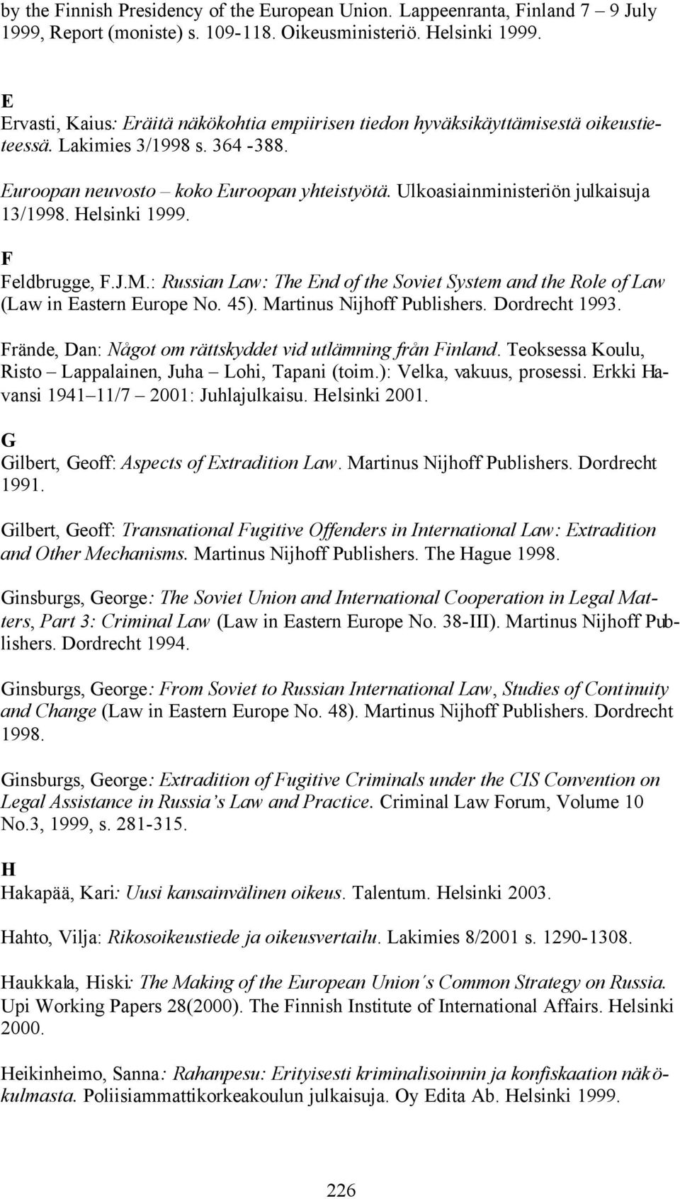 Ulkoasiainministeriön julkaisuja 13/1998. Helsinki 1999. F Feldbrugge, F.J.M.: Russian Law: The End of the Soviet System and the Role of Law (Law in Eastern Europe No. 45).