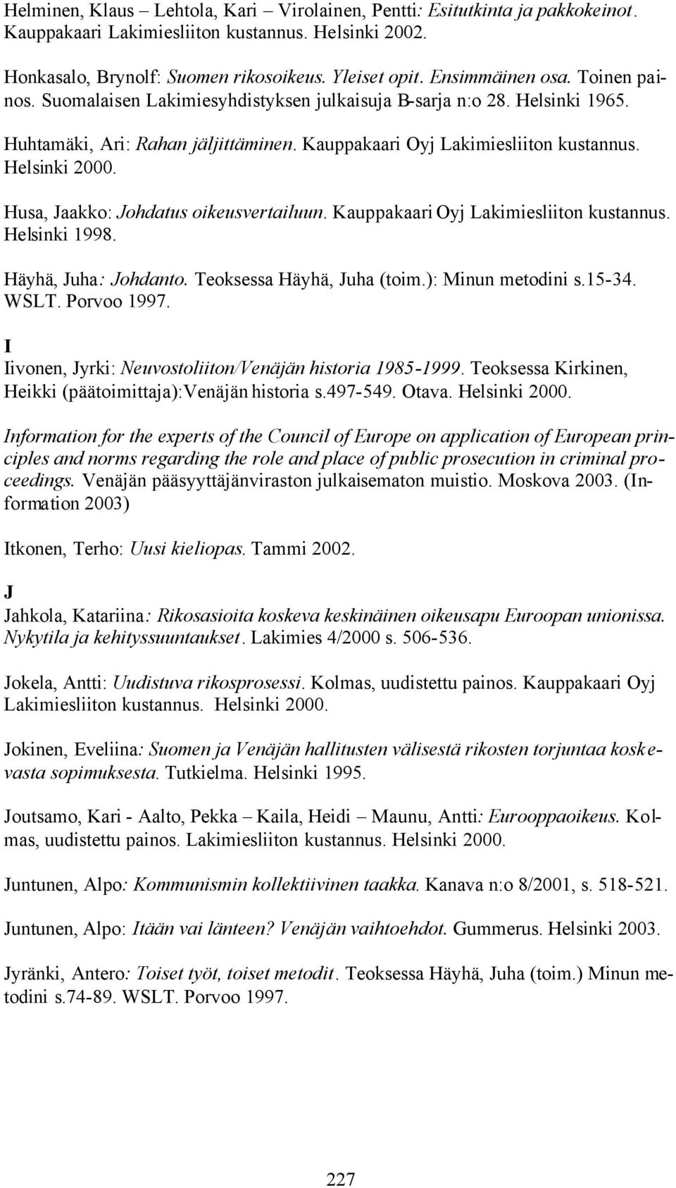 Husa, Jaakko: Johdatus oikeusvertailuun. Kauppakaari Oyj Lakimiesliiton kustannus. Helsinki 1998. Häyhä, Juha: Johdanto. Teoksessa Häyhä, Juha (toim.): Minun metodini s.15-34. WSLT. Porvoo 1997.
