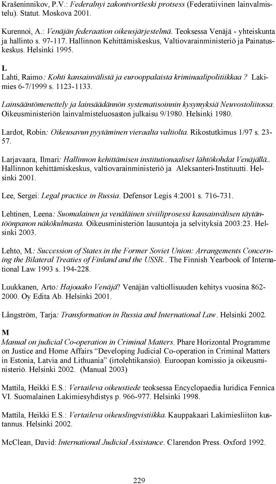 L Lahti, Raimo: Kohti kansainvälistä ja eurooppalaista kriminaalipolitiikkaa? Lakimies 6-7/1999 s. 1123-1133. Lainsääntömenettely ja lainsäädännön systematisoinnin kysymyksiä Neuvostoliitossa.