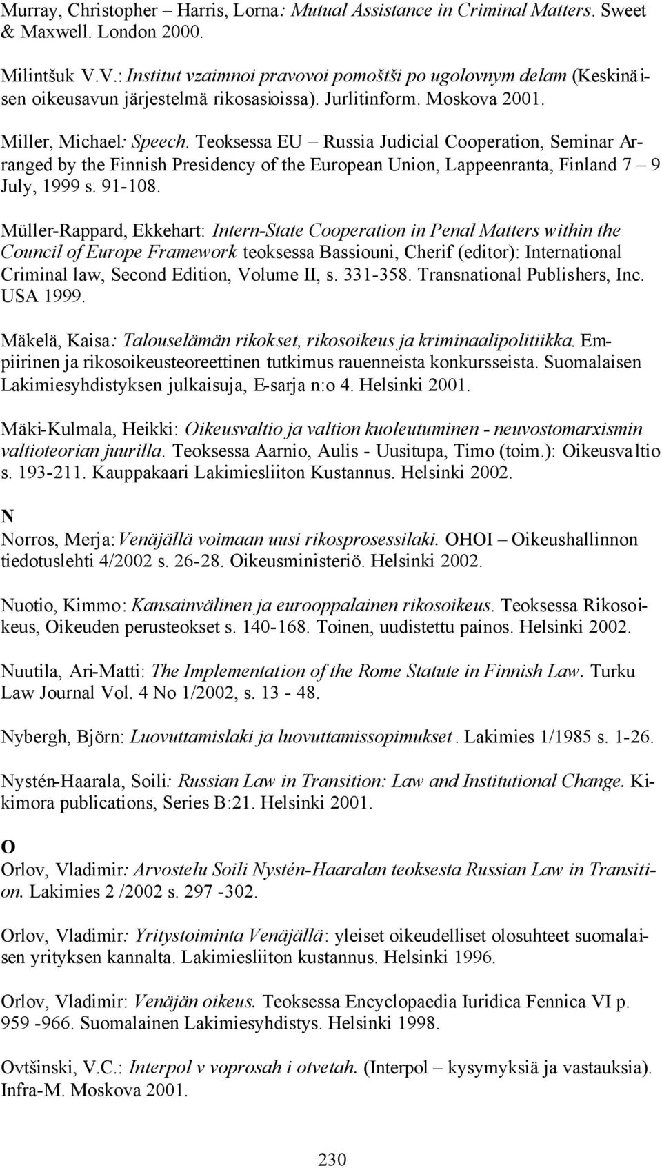 Teoksessa EU Russia Judicial Cooperation, Seminar Arranged by the Finnish Presidency of the European Union, Lappeenranta, Finland 7 9 July, 1999 s. 91-108.