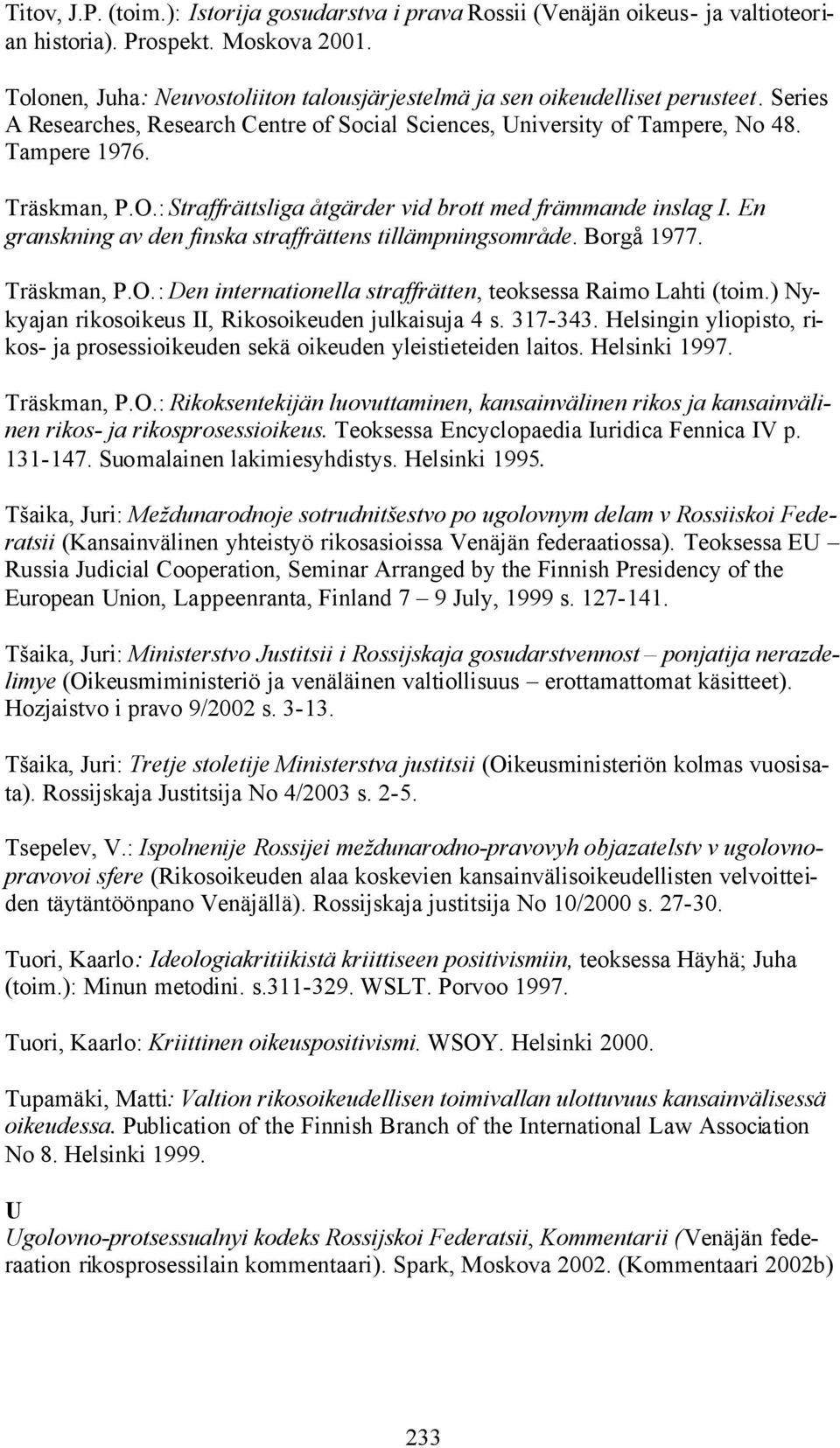 : Straffrättsliga åtgärder vid brott med främmande inslag I. En granskning av den finska straffrättens tillämpningsområde. Borgå 1977. Träskman, P.O.