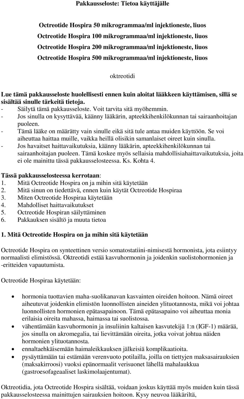 tärkeitä tietoja. - Säilytä tämä pakkausseloste. Voit tarvita sitä myöhemmin. - Jos sinulla on kysyttävää, käänny lääkärin, apteekkihenkilökunnan tai sairaanhoitajan puoleen.