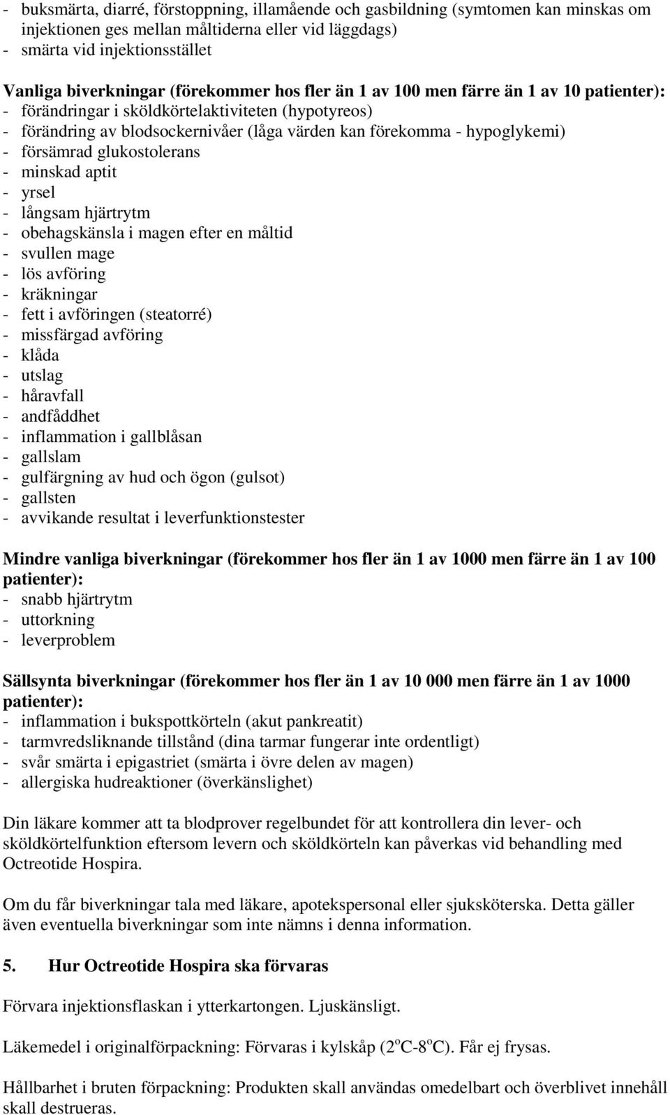 försämrad glukostolerans - minskad aptit - yrsel - långsam hjärtrytm - obehagskänsla i magen efter en måltid - svullen mage - lös avföring - kräkningar - fett i avföringen (steatorré) - missfärgad