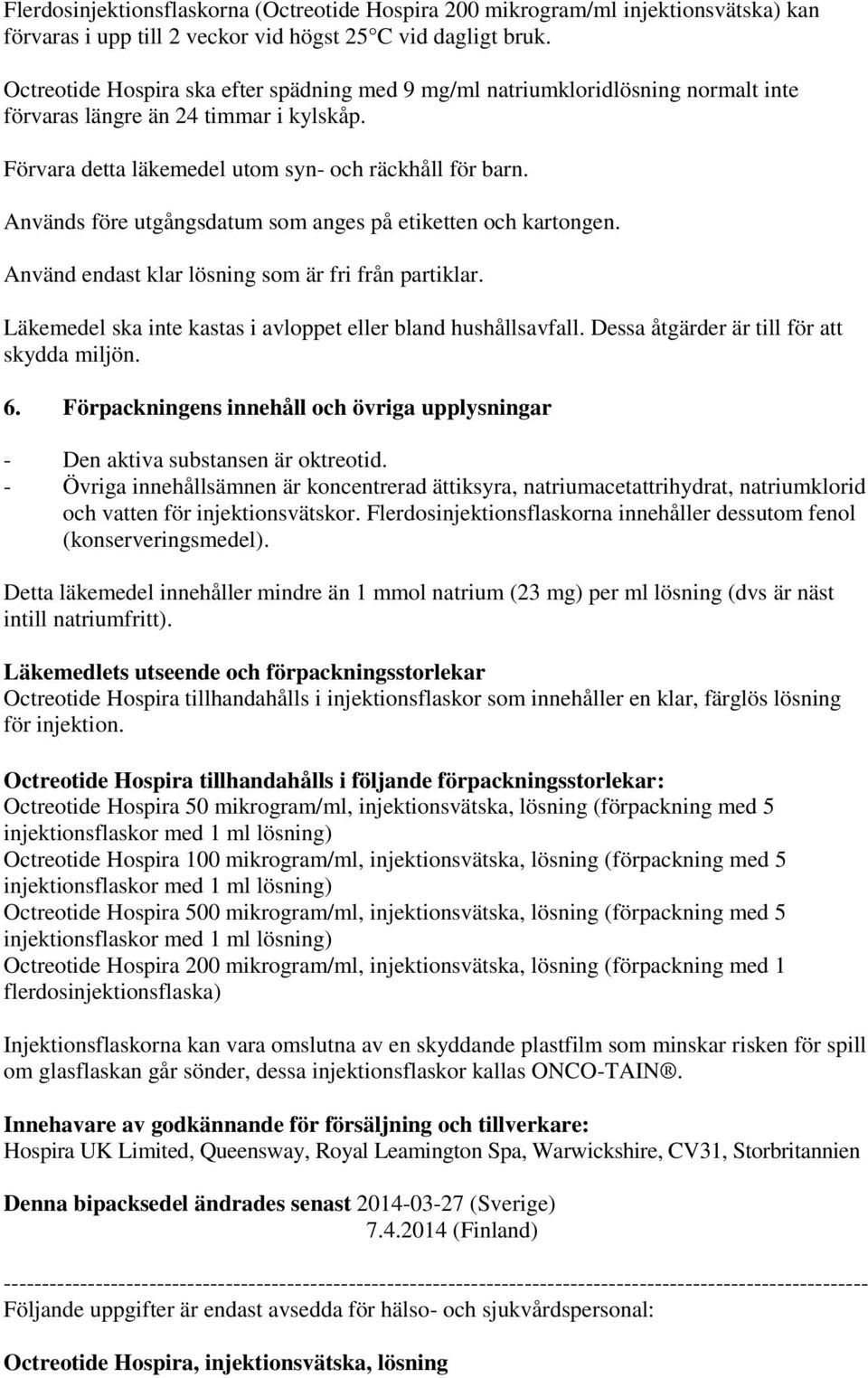 Används före utgångsdatum som anges på etiketten och kartongen. Använd endast klar lösning som är fri från partiklar. Läkemedel ska inte kastas i avloppet eller bland hushållsavfall.