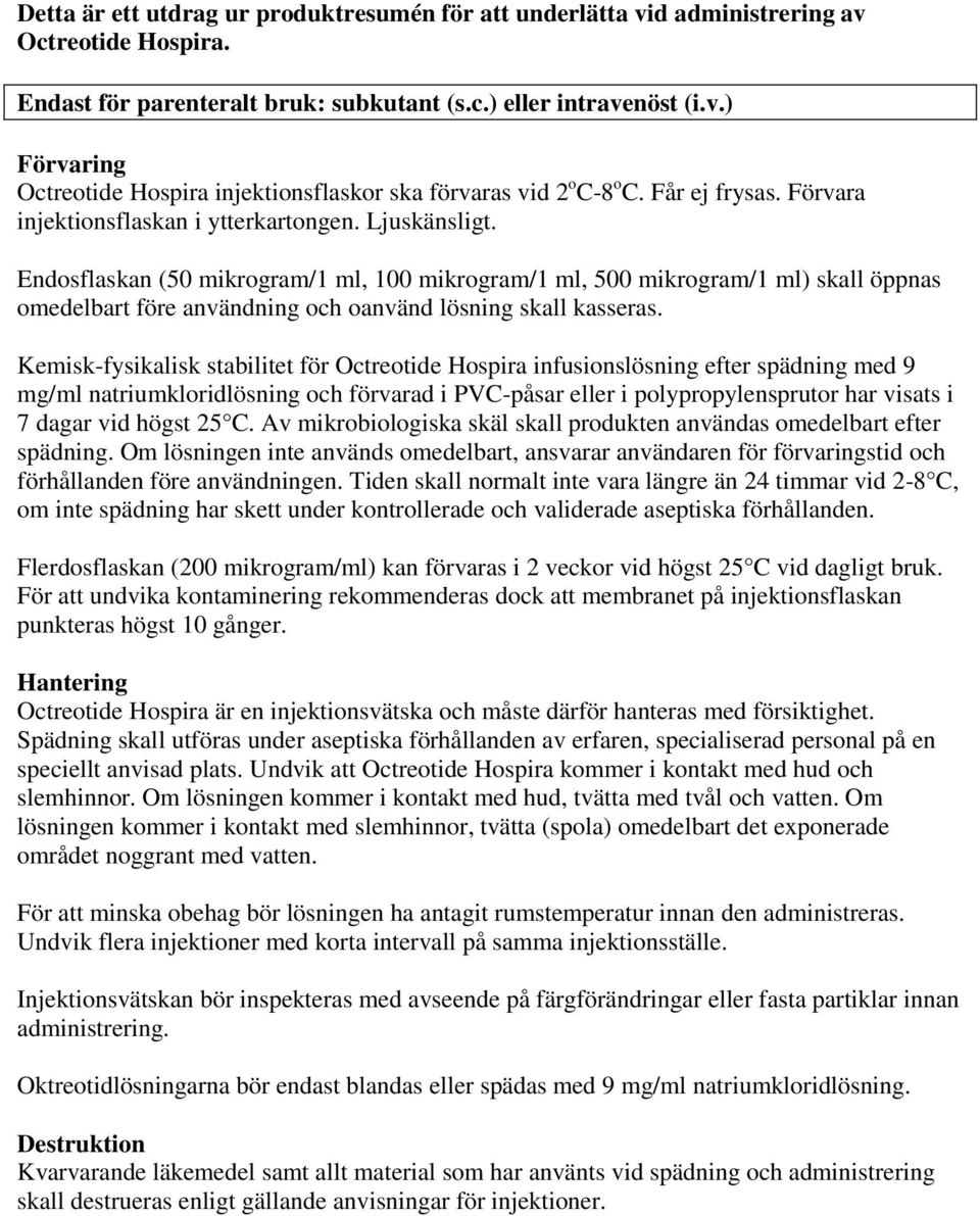 Endosflaskan (50 mikrogram/1 ml, 100 mikrogram/1 ml, 500 mikrogram/1 ml) skall öppnas omedelbart före användning och oanvänd lösning skall kasseras.