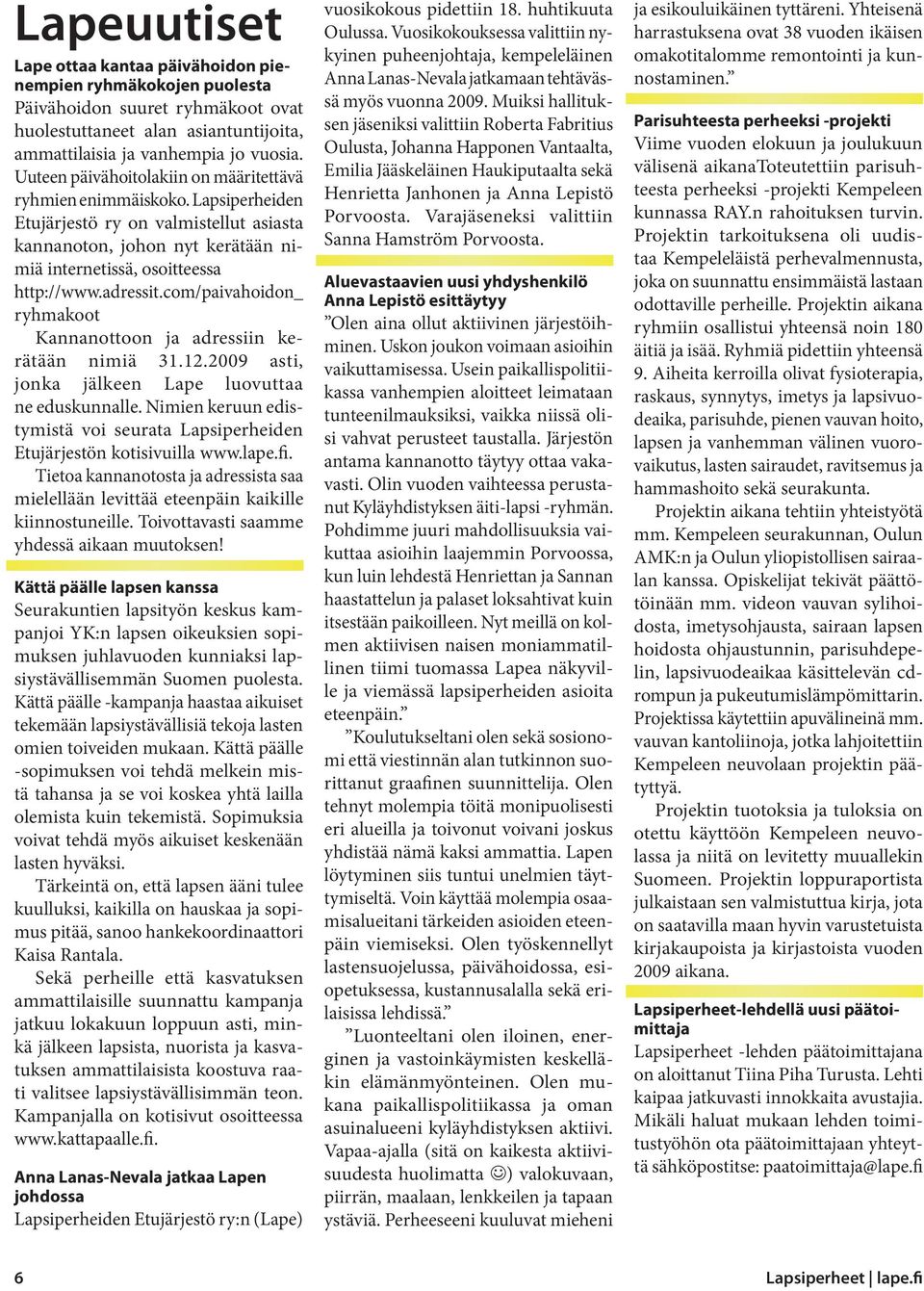 com/paivahoidon_ ryhmakoot Kannanottoon ja adressiin kerätään nimiä 31.12.2009 asti, jonka jälkeen Lape luovuttaa ne eduskunnalle.