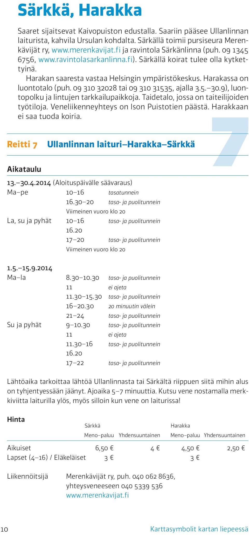 09 310 32028 tai 09 310 31535, ajalla 3.5. 30.9), luontopolku ja lintujen tarkkailupaikkoja. Taidetalo, jossa on taiteilijoiden työtiloja. Veneliikenneyhteys on Ison Puistotien päästä.