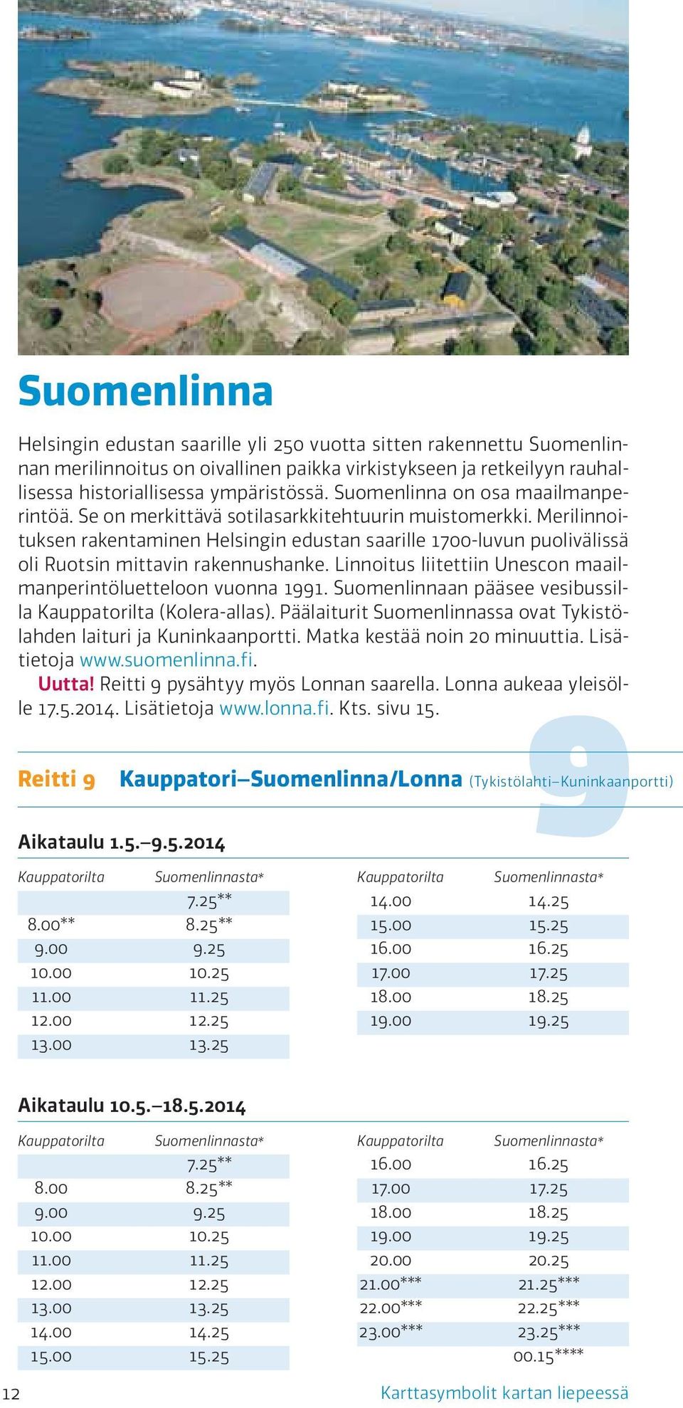 Merilinnoituksen rakentaminen Helsingin edustan saarille 1700-luvun puolivälissä oli Ruotsin mittavin rakennushanke. Linnoitus liitettiin Unescon maailmanperintöluetteloon vuonna 1991.