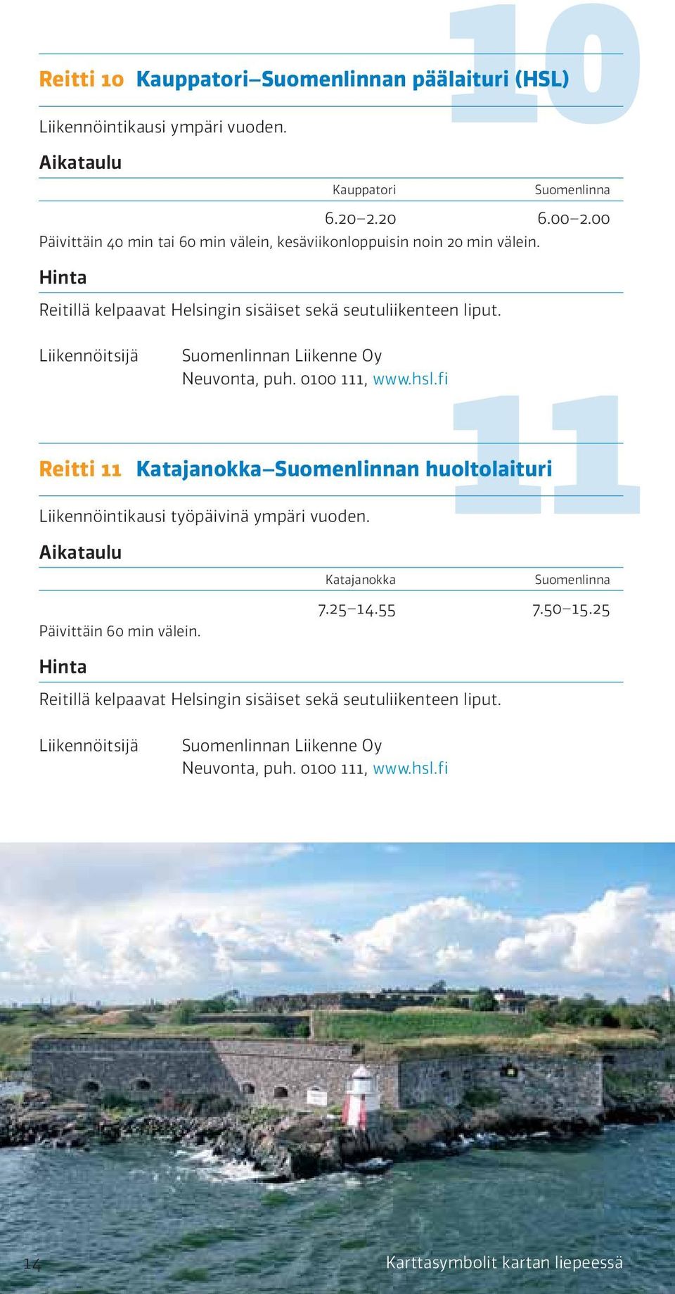 Liikennöitsijä Suomenlinnan Liikenne Oy Neuvonta, puh. 0100 111, www.hsl.fi Reitti 11 Katajanokka Suomenlinnan huoltolaituri Liikennöintikausi työpäivinä ympäri vuoden.