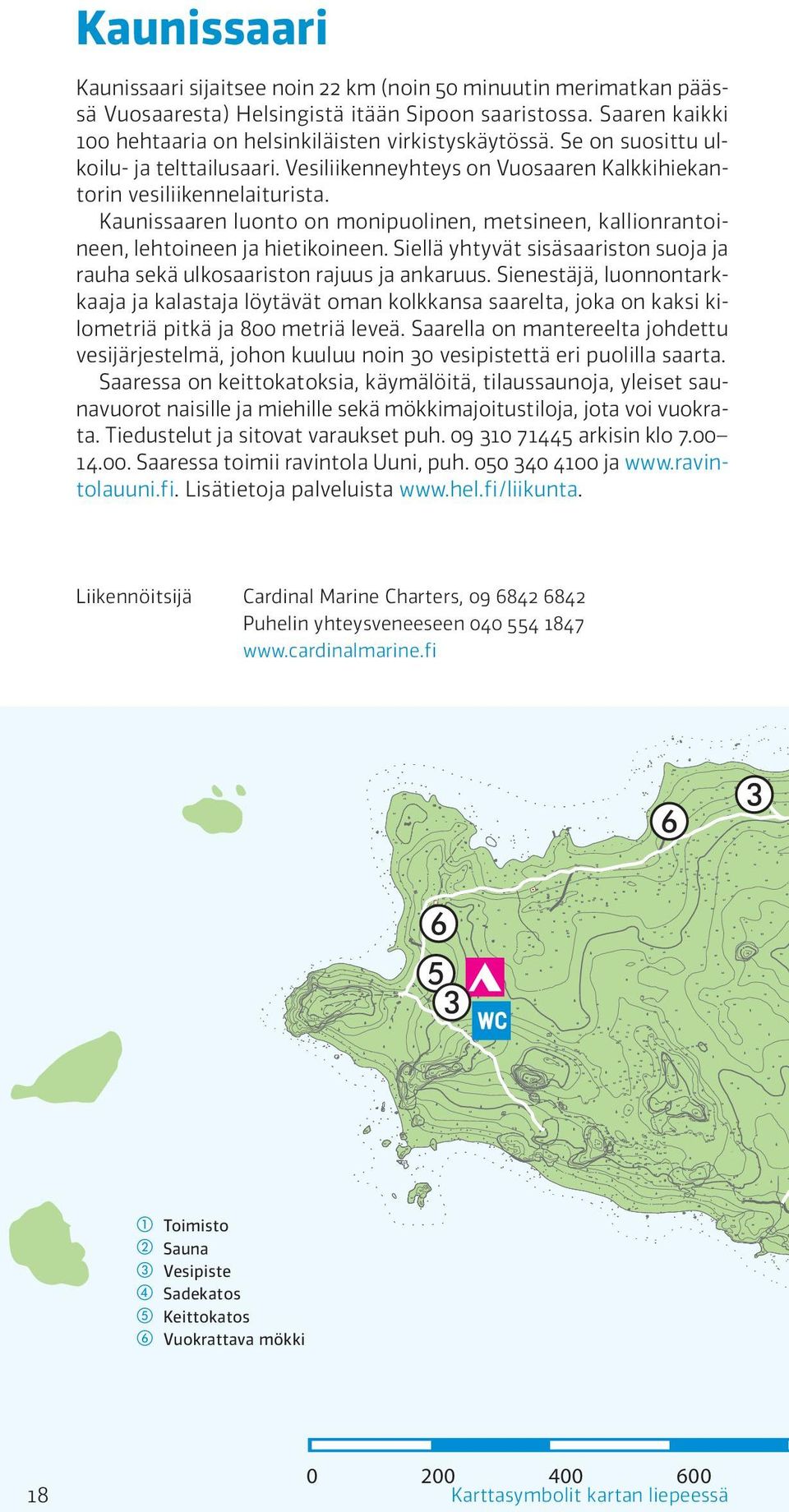 Kaunissaaren luonto on monipuolinen, metsineen, kallionrantoineen, lehtoineen ja hietikoineen. Siellä yhtyvät sisäsaariston suoja ja rauha sekä ulkosaariston rajuus ja ankaruus.