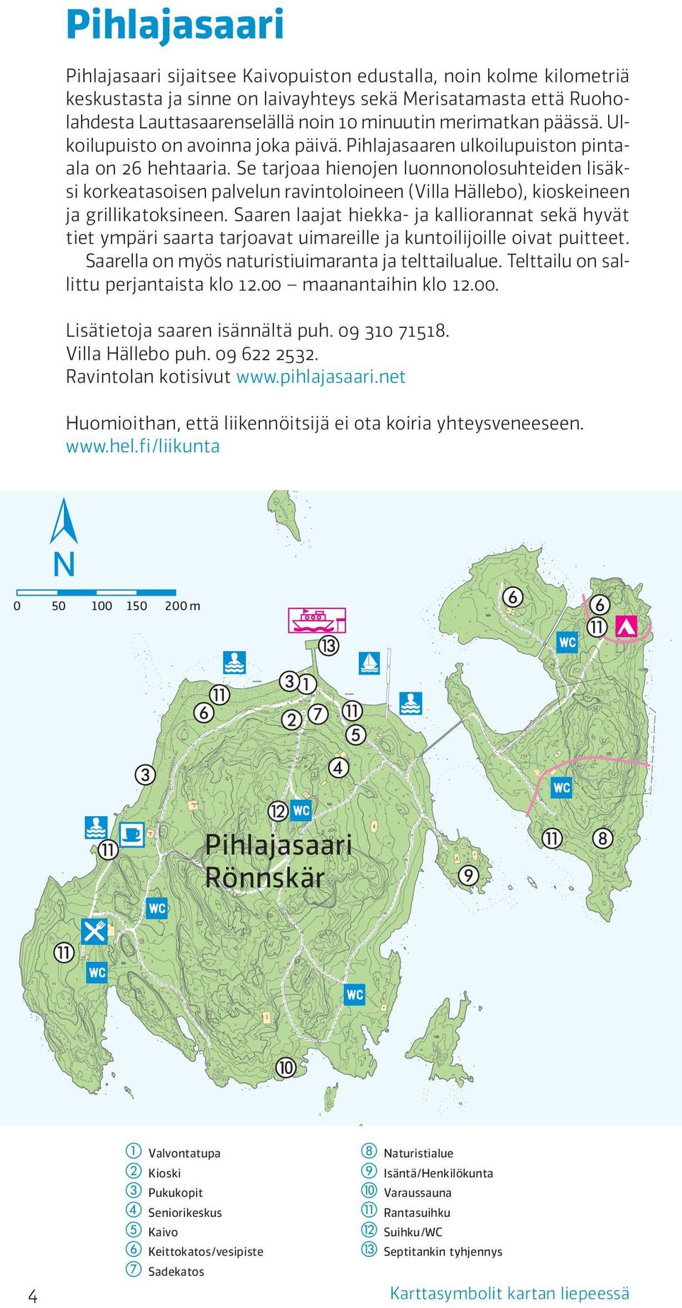 Se tarjoaa hienojen luonnonolosuhteiden lisäksi korkeatasoisen palvelun ravintoloineen (Villa Hällebo), kioskeineen ja grillikatoksineen.