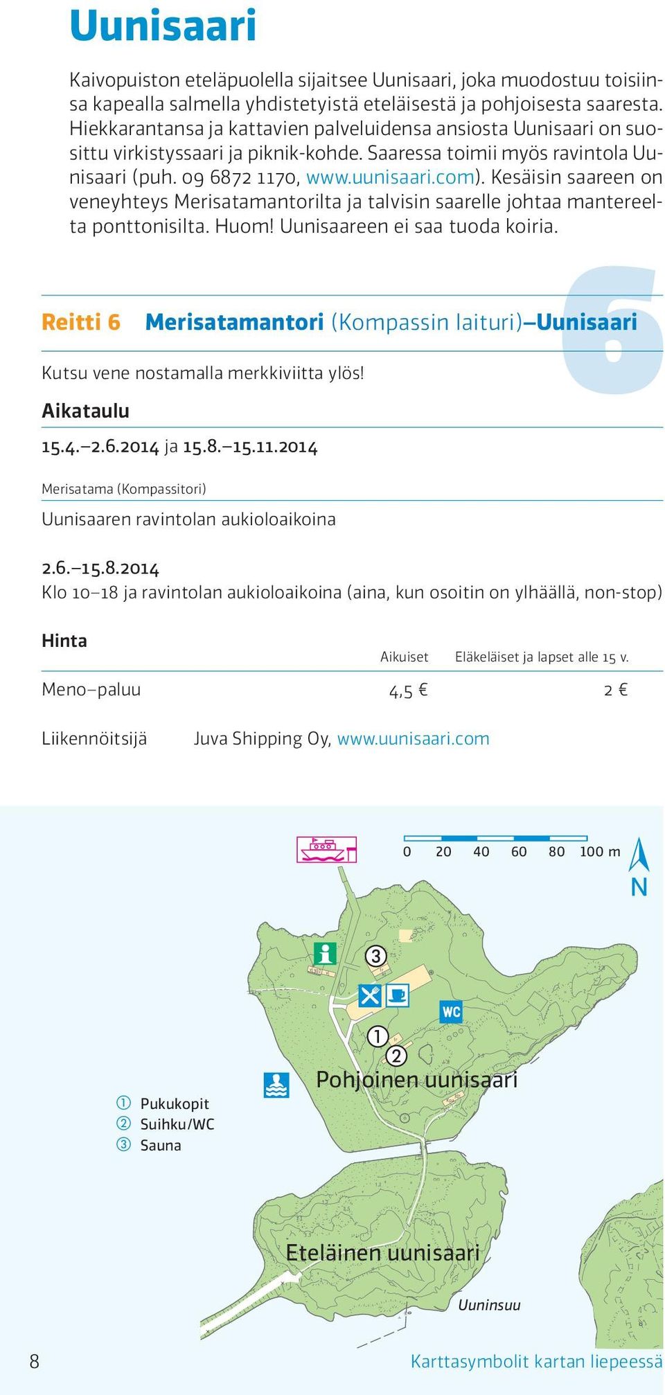 Kesäisin saareen on veneyhteys Merisatamantorilta ja talvisin saarelle johtaa mantereelta ponttonisilta. Huom! Uunisaareen ei saa tuoda koiria.