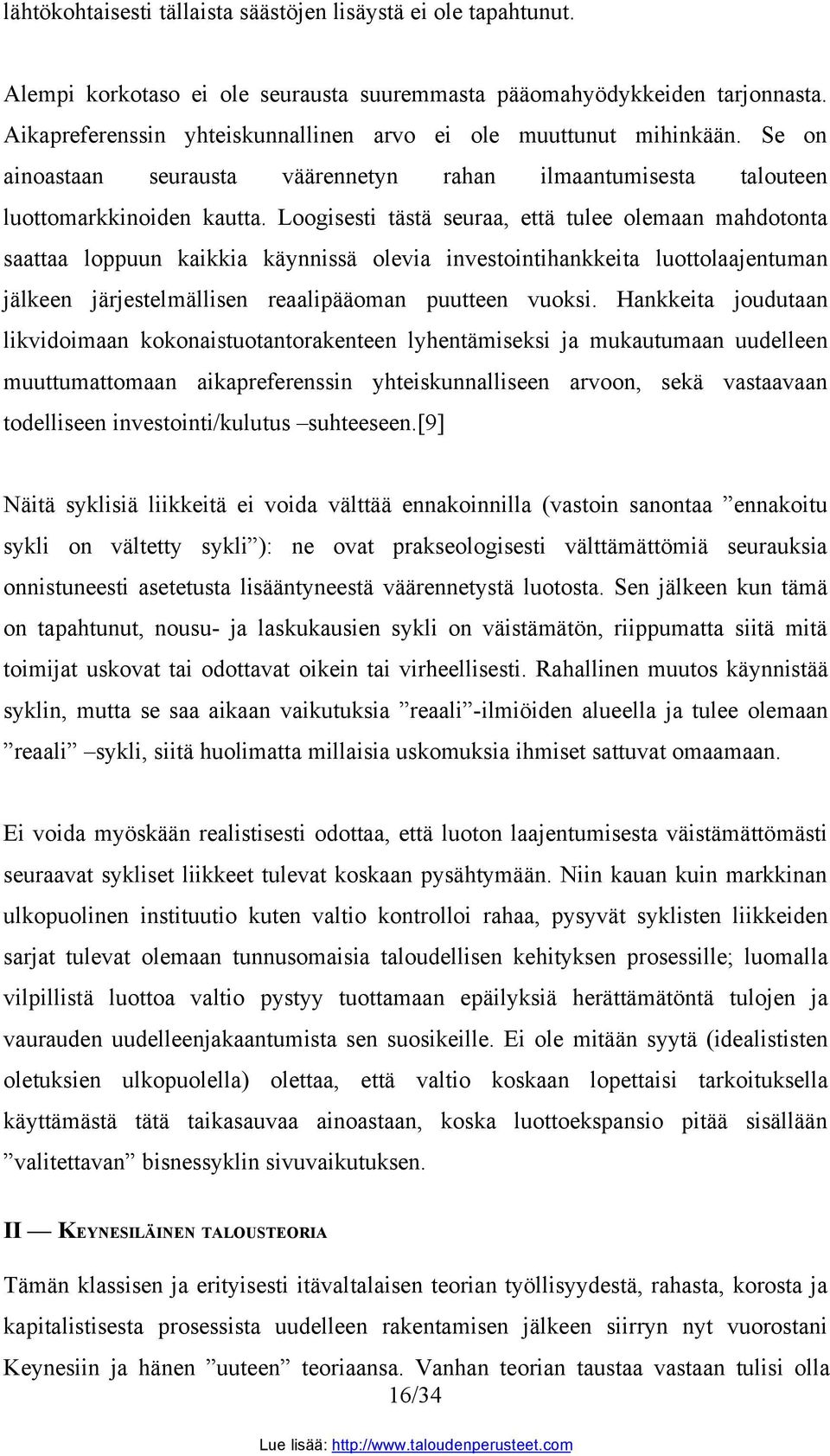 Loogisesti tästä seuraa, että tulee olemaan mahdotonta saattaa loppuun kaikkia käynnissä olevia investointihankkeita luottolaajentuman jälkeen järjestelmällisen reaalipääoman puutteen vuoksi.