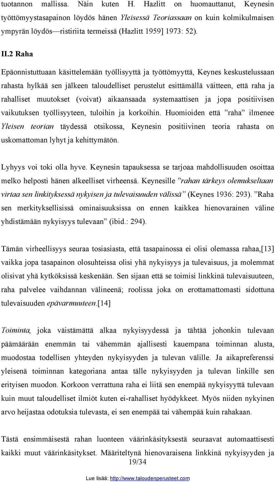 2 Raha Epäonnistuttuaan käsittelemään työllisyyttä ja työttömyyttä, Keynes keskustelussaan rahasta hylkää sen jälkeen taloudelliset perustelut esittämällä väitteen, että raha ja rahalliset muutokset