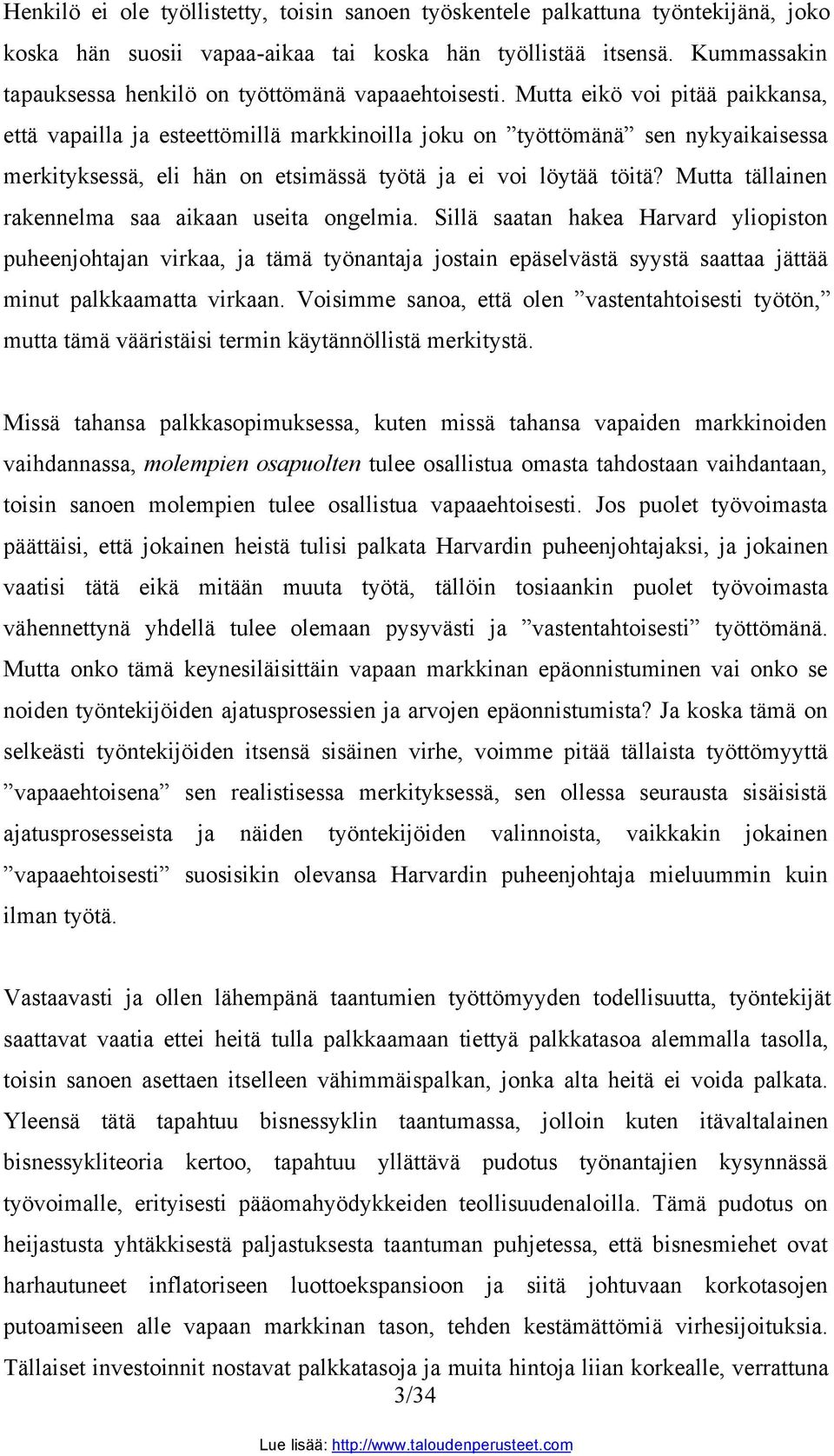 Mutta eikö voi pitää paikkansa, että vapailla ja esteettömillä markkinoilla joku on työttömänä sen nykyaikaisessa merkityksessä, eli hän on etsimässä työtä ja ei voi löytää töitä?