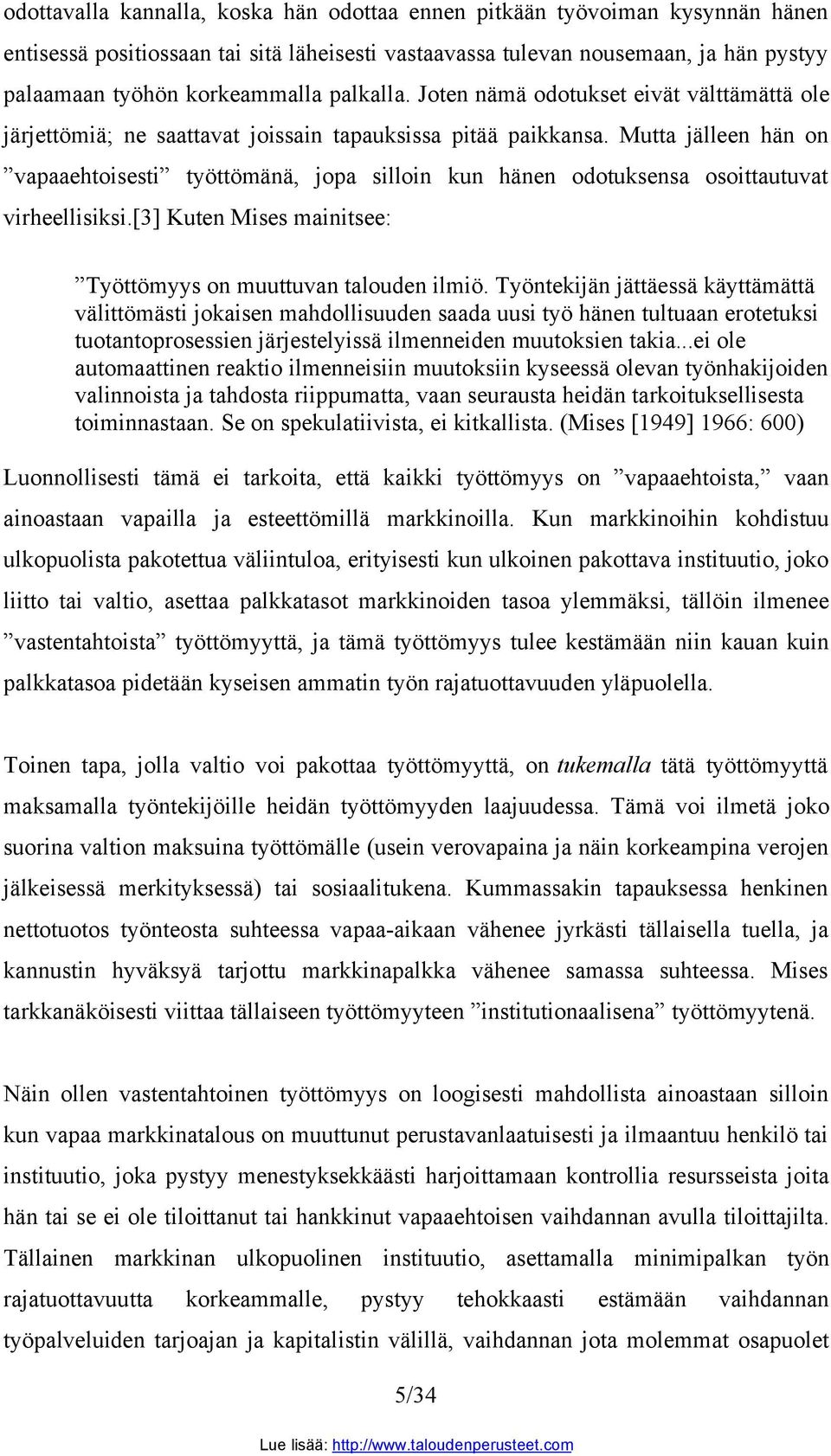 Mutta jälleen hän on vapaaehtoisesti työttömänä, jopa silloin kun hänen odotuksensa osoittautuvat virheellisiksi.[3] Kuten Mises mainitsee: Työttömyys on muuttuvan talouden ilmiö.