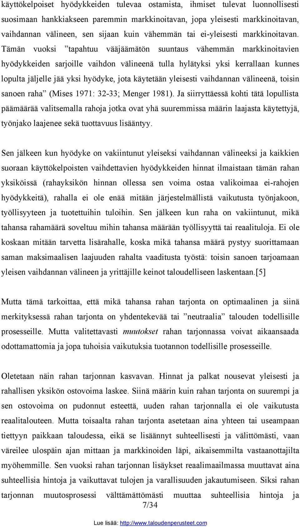 Tämän vuoksi tapahtuu vääjäämätön suuntaus vähemmän markkinoitavien hyödykkeiden sarjoille vaihdon välineenä tulla hylätyksi yksi kerrallaan kunnes lopulta jäljelle jää yksi hyödyke, jota käytetään