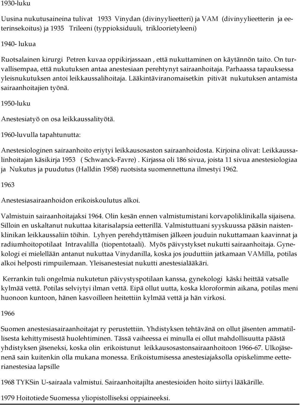 Parhaassa tapauksessa yleisnukutuksen antoi leikkaussalihoitaja. Lääkintäviranomaisetkin pitivät nukutuksen antamista sairaanhoitajien työnä. 1950-luku Anestesiatyö on osa leikkaussalityötä.