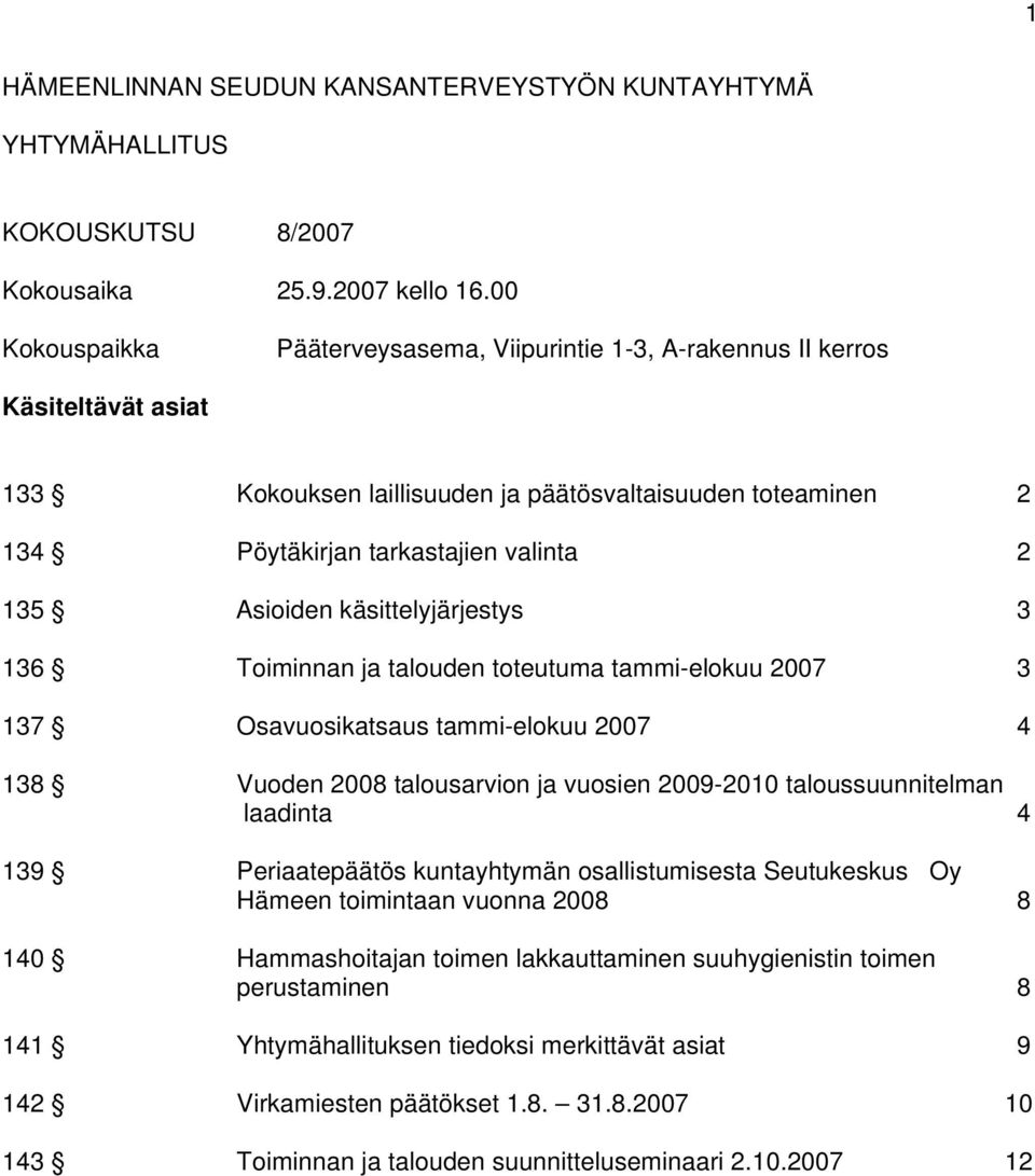 Asioiden käsittelyjärjestys 3 136 Toiminnan ja talouden toteutuma tammi-elokuu 2007 3 137 Osavuosikatsaus tammi-elokuu 2007 4 138 Vuoden 2008 talousarvion ja vuosien 2009-2010 taloussuunnitelman