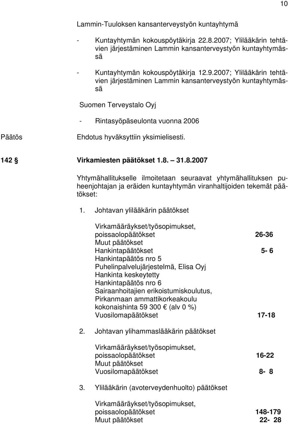 2007; Ylilääkärin tehtävien järjestäminen Lammin kansanterveystyön kuntayhtymässä Suomen Terveystalo Oyj - Rintasyöpäseulonta vuonna 2006 142 Virkamiesten päätökset 1.8.